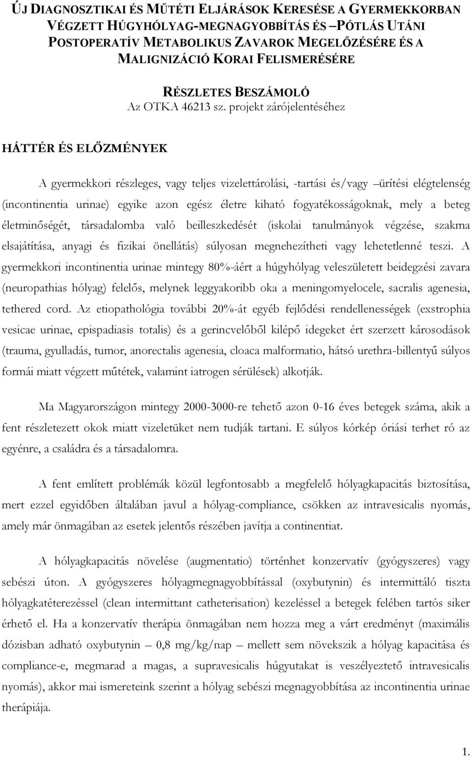 projekt zárójelentéséhez HÁTTÉR ÉS ELŐZMÉNYEK A gyermekkori részleges, vagy teljes vizelettárolási, -tartási és/vagy ürítési elégtelenség (incontinentia urinae) egyike azon egész életre kiható