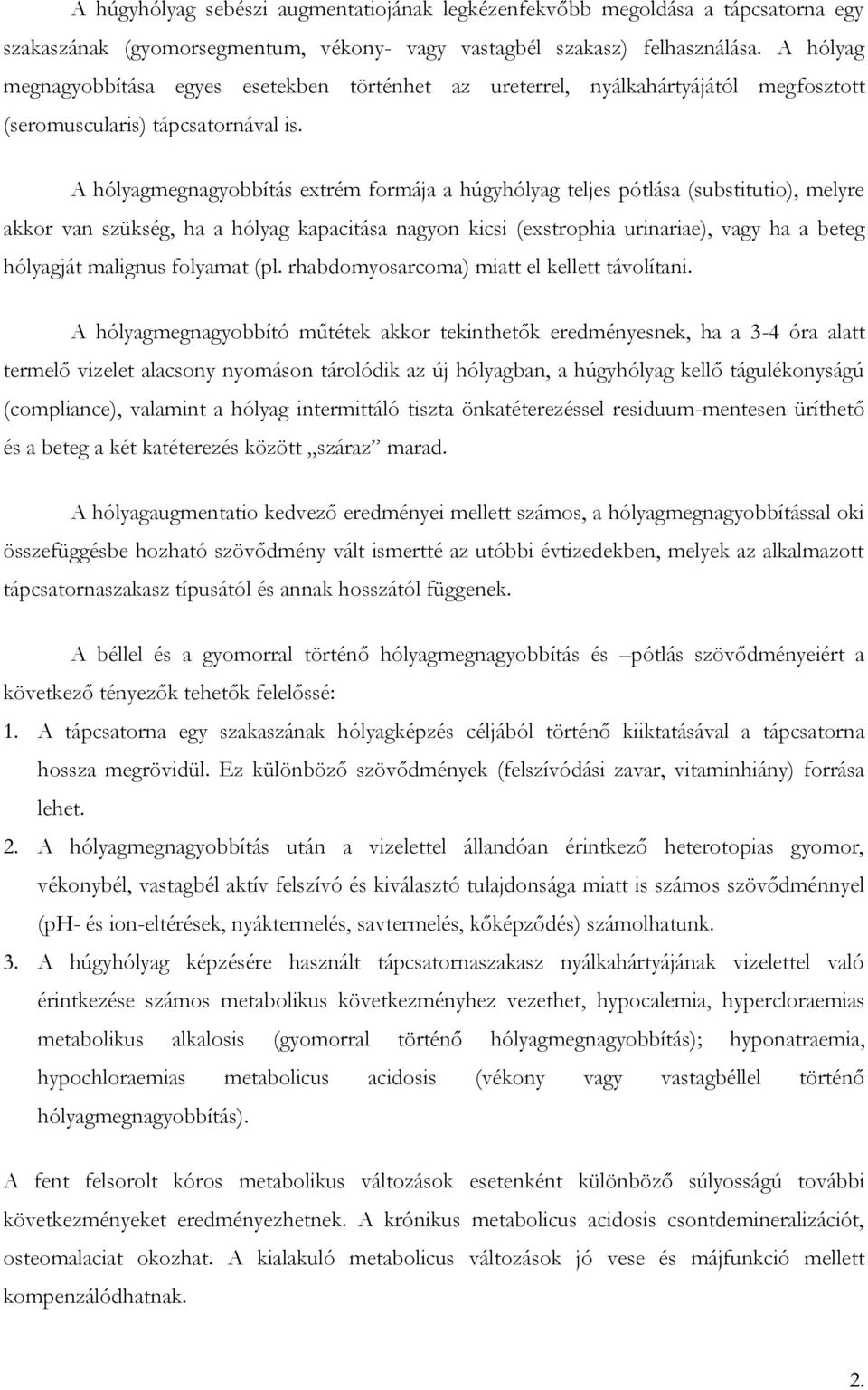 A hólyagmegnagyobbítás extrém formája a húgyhólyag teljes pótlása (substitutio), melyre akkor van szükség, ha a hólyag kapacitása nagyon kicsi (exstrophia urinariae), vagy ha a beteg hólyagját