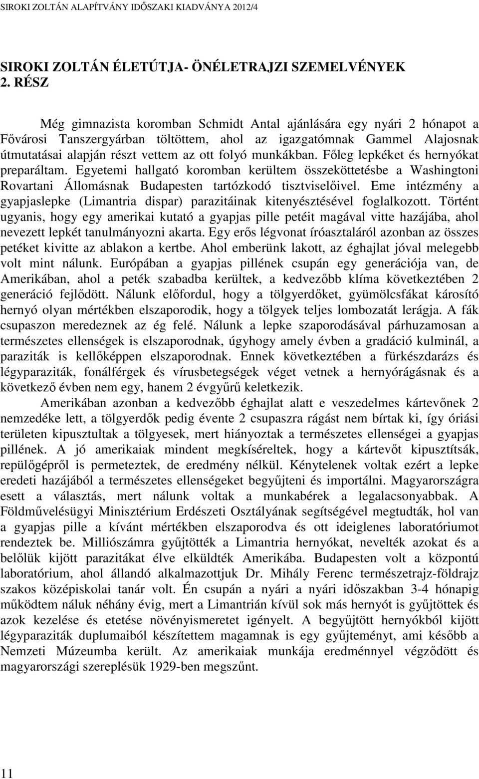 munkákban. Főleg lepkéket és hernyókat preparáltam. Egyetemi hallgató koromban kerültem összeköttetésbe a Washingtoni Rovartani Állomásnak Budapesten tartózkodó tisztviselőivel.