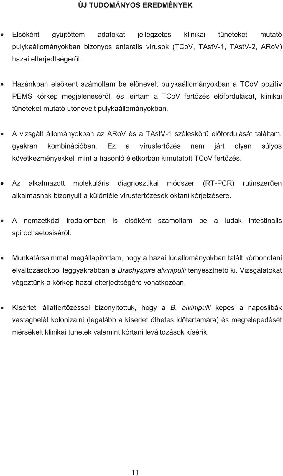 pulykaállományokban. A vizsgált állományokban az ARoV és a TAstV-1 széleskör el fordulását találtam, gyakran kombinációban.