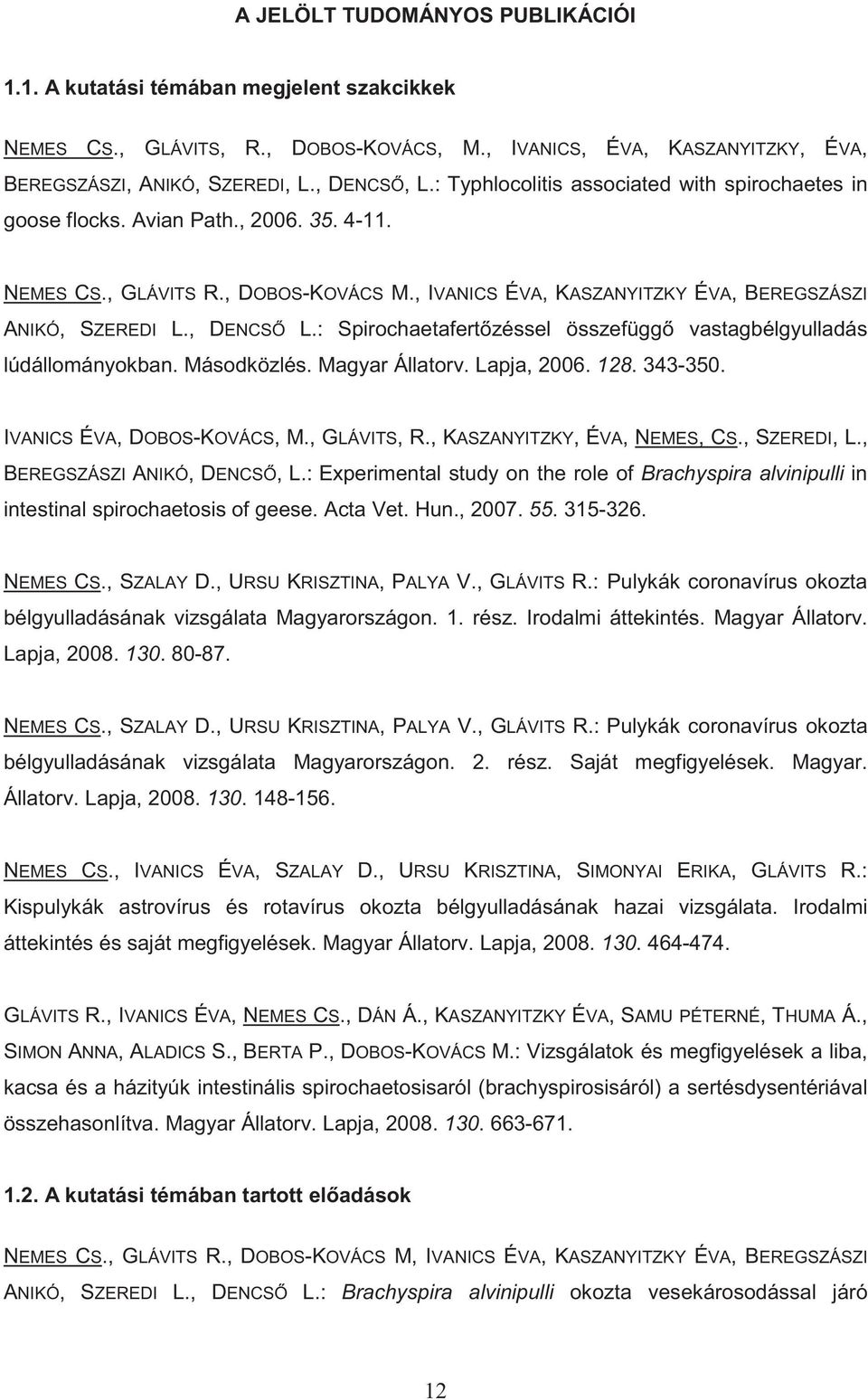 , DENCS L.: Spirochaetafert zéssel összefügg vastagbélgyulladás lúdállományokban. Másodközlés. Magyar Állatorv. Lapja, 2006. 128. 343-350. IVANICS ÉVA, DOBOS-KOVÁCS, M., GLÁVITS, R.