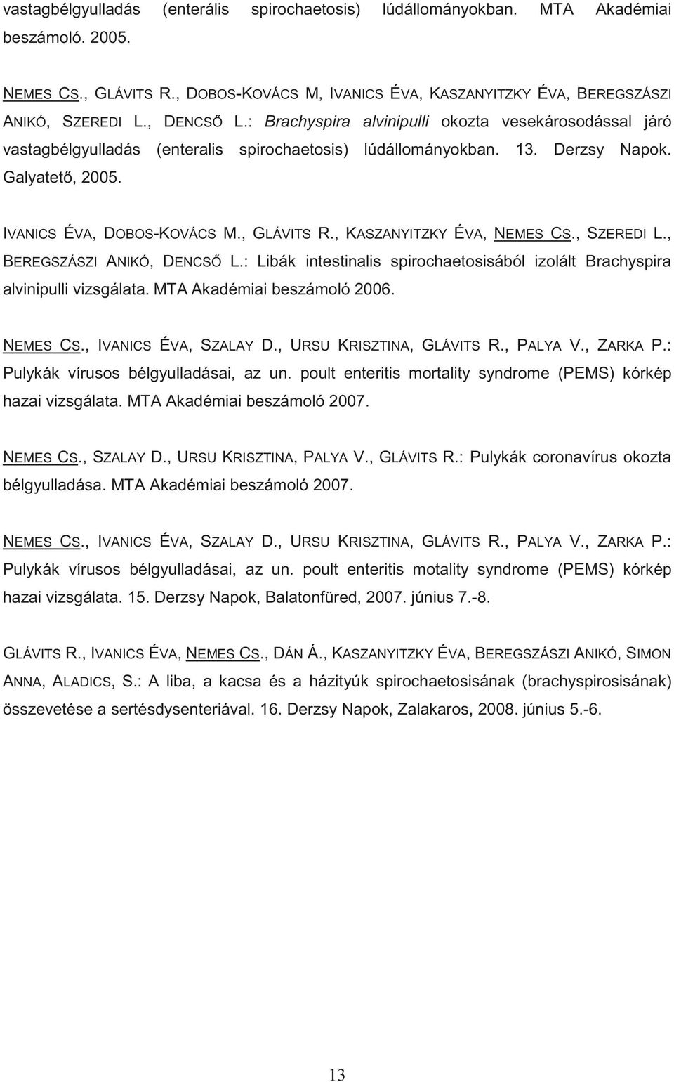 , GLÁVITS R., KASZANYITZKY ÉVA, NEMES CS., SZEREDI L., BEREGSZÁSZI ANIKÓ, DENCS L.: Libák intestinalis spirochaetosisából izolált Brachyspira alvinipulli vizsgálata. MTA Akadémiai beszámoló 2006.