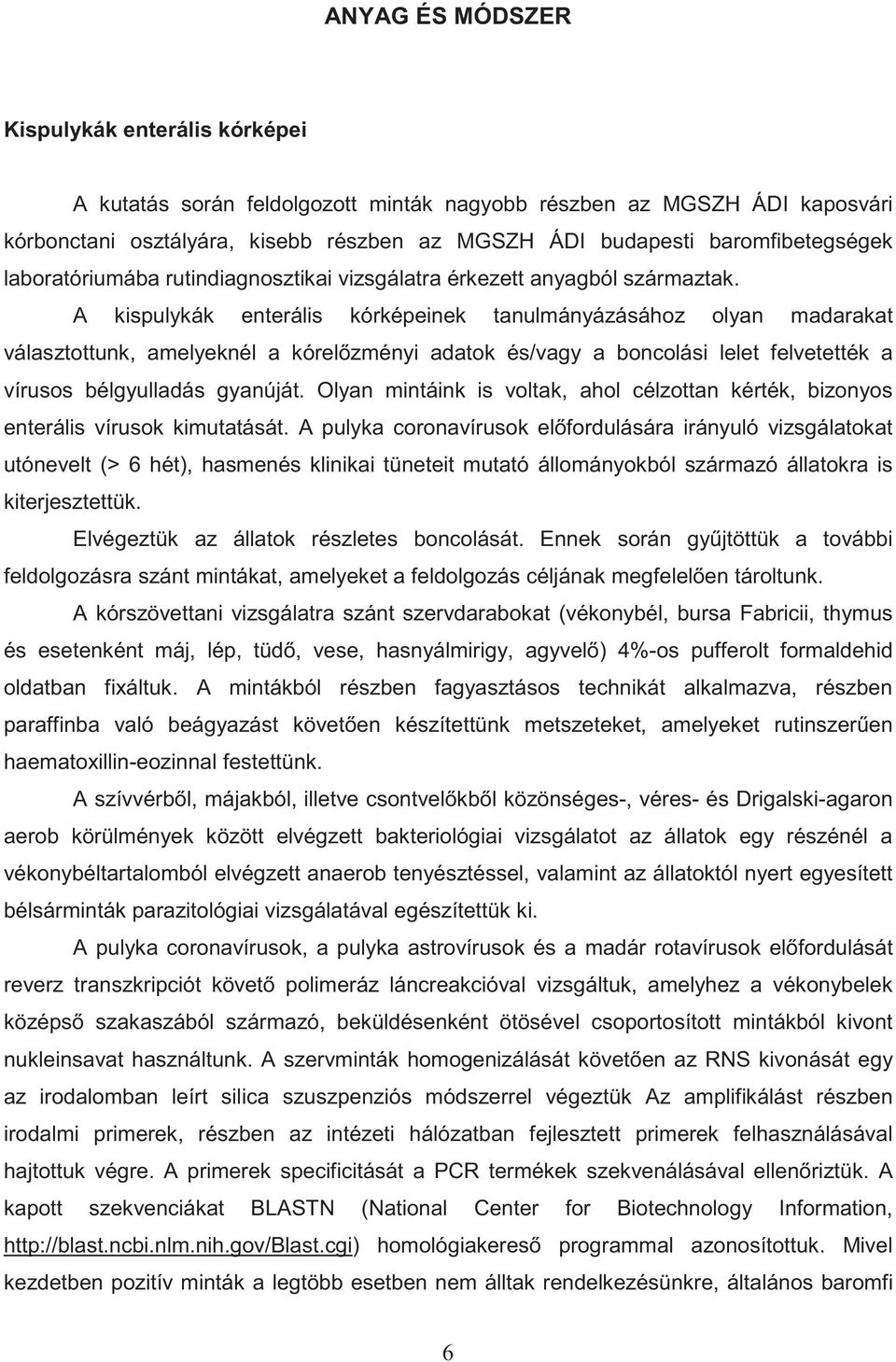 A kispulykák enterális kórképeinek tanulmányázásához olyan madarakat választottunk, amelyeknél a kórel zményi adatok és/vagy a boncolási lelet felvetették a vírusos bélgyulladás gyanúját.