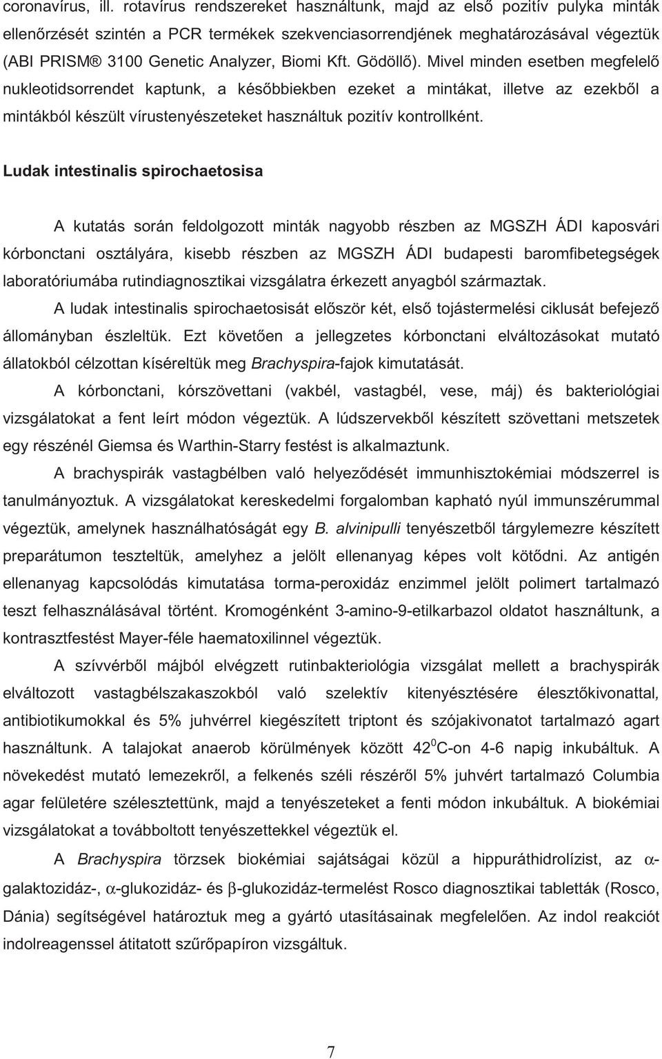 Gödöll ). Mivel minden esetben megfelel nukleotidsorrendet kaptunk, a kés bbiekben ezeket a mintákat, illetve az ezekb l a mintákból készült vírustenyészeteket használtuk pozitív kontrollként.