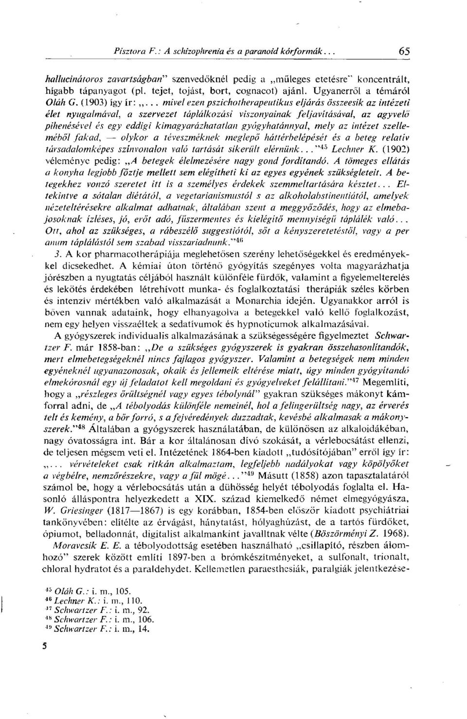 gyógyhatánnyal, mely az intézet szelleméből fakad, olykor a téveszméknek meglepő háttérbelépését és a beteg relatív tcirsadalomképes színvonalon való tartását sikerült elérnünk..," 45 Lechner K.