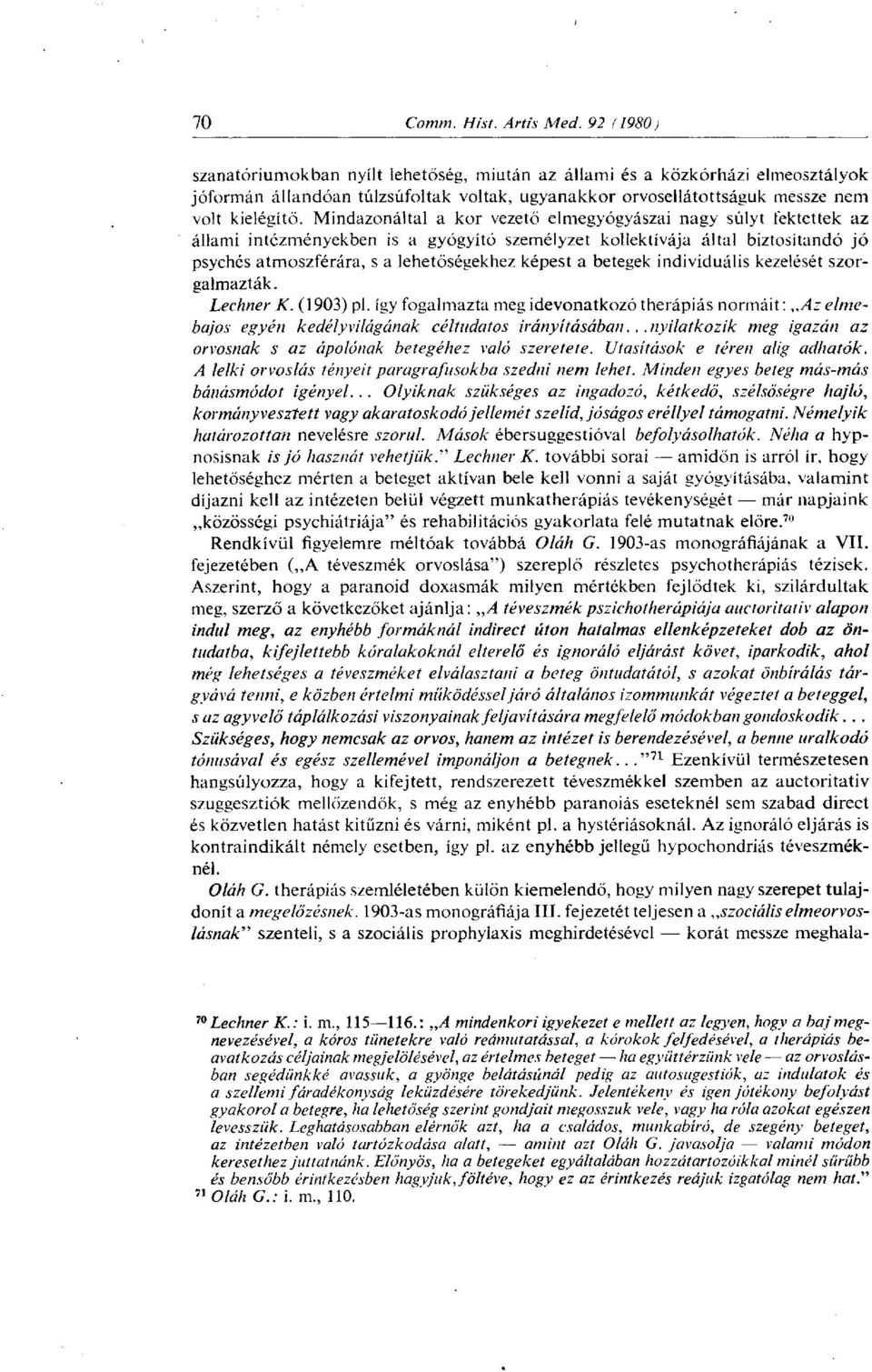 betegek individuális kezelését szorgalmazták. Lechner K. (1903) pl. így fogalmazta meg idevonatkozó therapiás normáit : Az elmebajos egyén kedélyvilágának céltudatos irányításában.