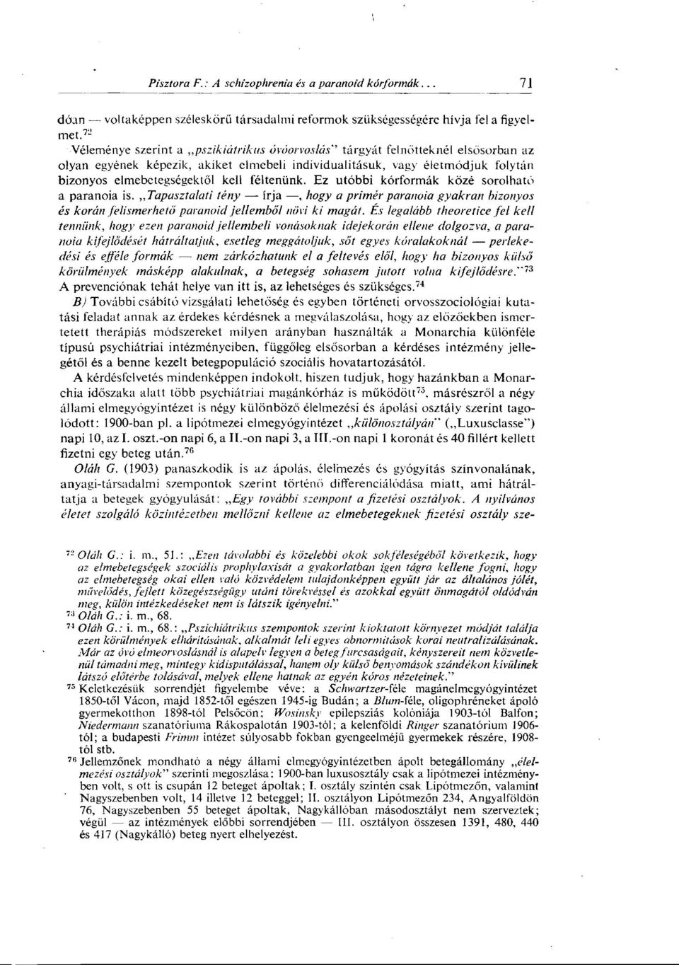 féltenünk. Ez utóbbi kórformák közé sorolható a paranoia is. Tapasztalati tény írja, hogy a primer paranoia gyakran bizonyos és korán felismerhető paranoid jellemből növi ki magát.