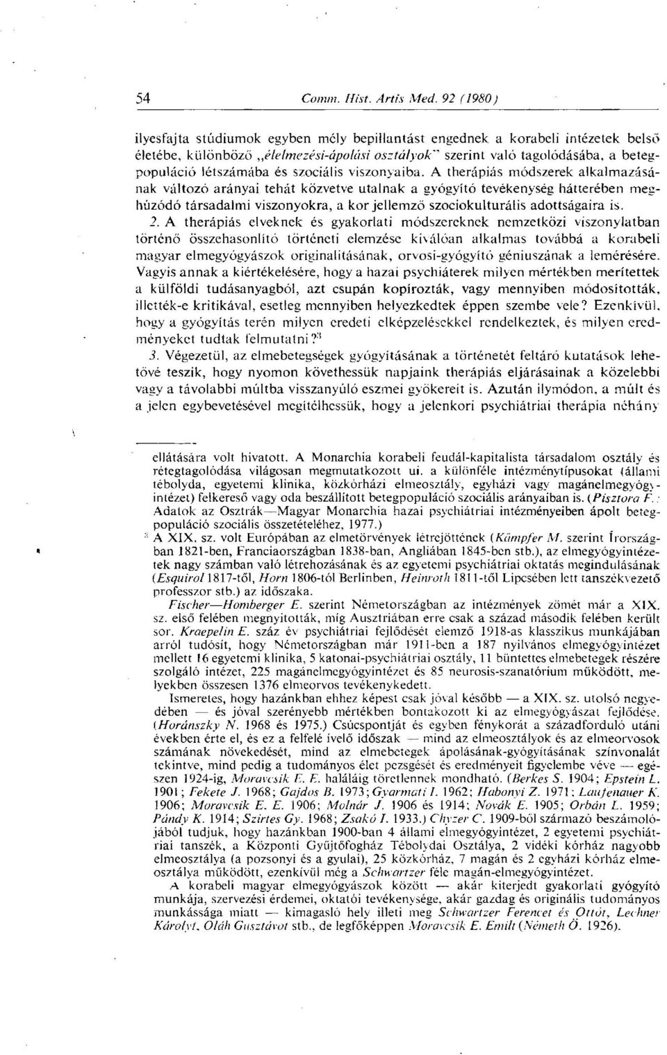 A therapiás módszerek alkalmazásának változó arányai tehát közvetve utalnak a gyógyító tevékenység hátterében meghúzódó társadalmi viszonyokra, a kor jellemző szociokulturális adottságaira is. 2.