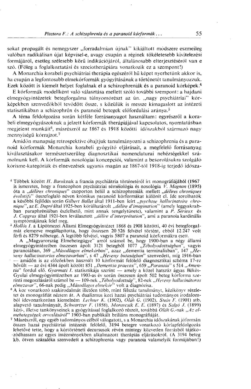 ) A Monarchia korabeli psychiátriai therápia egészéről hű képet nyerhetünk akkor is, ha csupán a legfontosabb elmekórformák gyógyításának a történetét tanulmányozzuk.