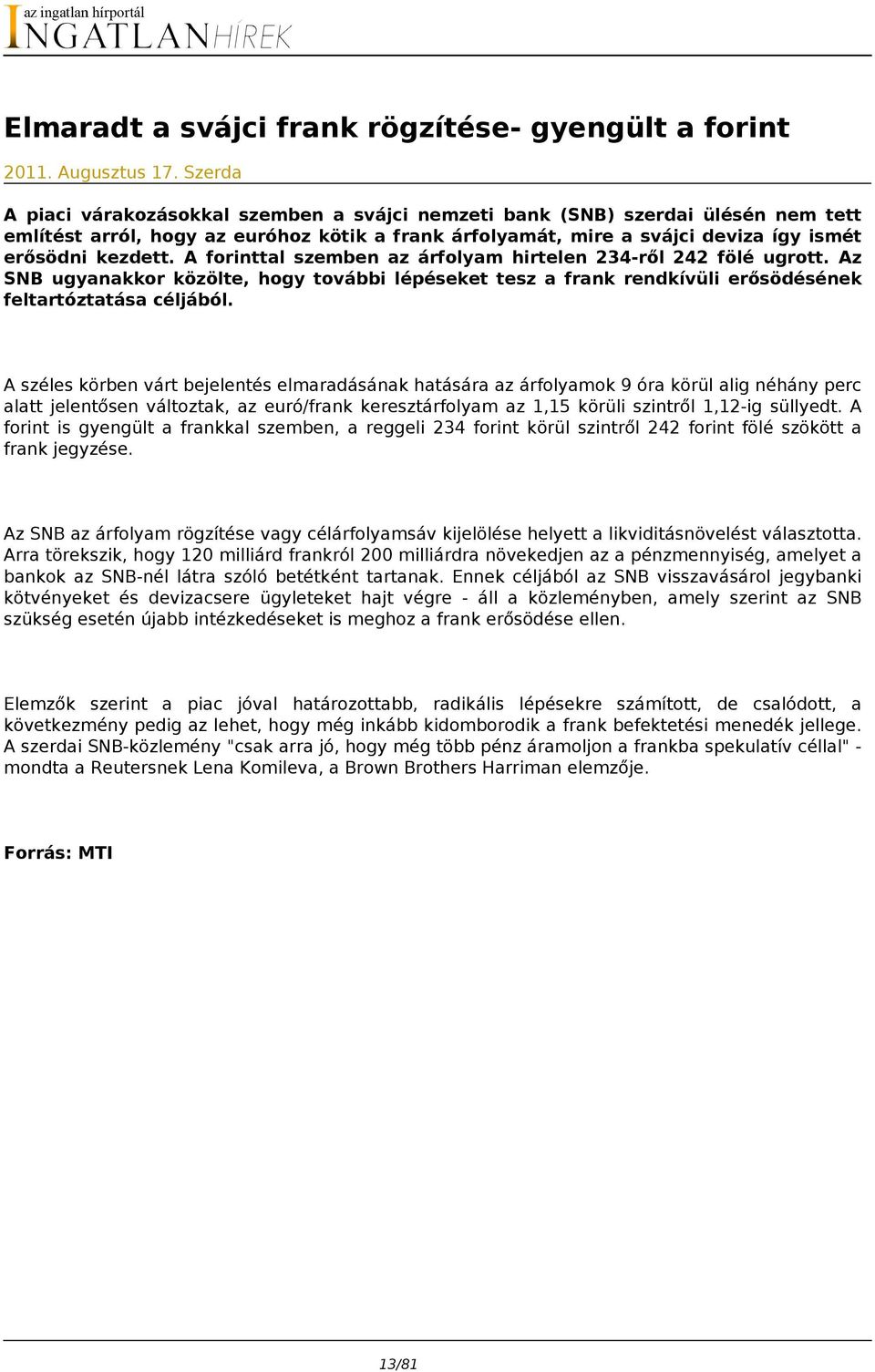 A forinttal szemben az árfolyam hirtelen 234-ről 242 fölé ugrott. Az SNB ugyanakkor közölte, hogy további lépéseket tesz a frank rendkívüli erősödésének feltartóztatása céljából.