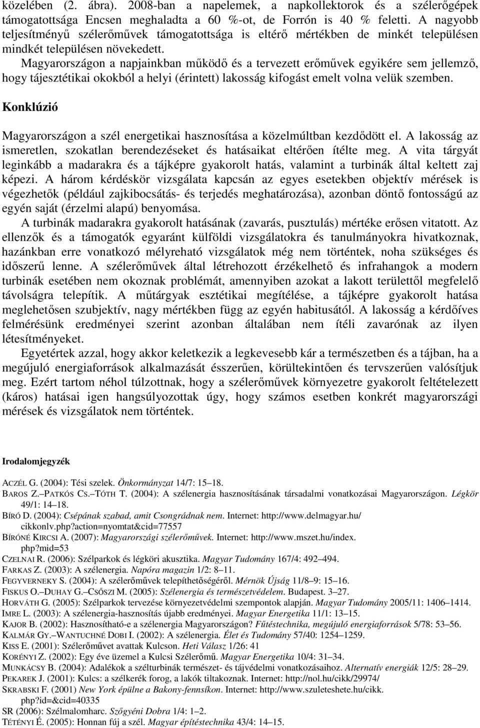 Magyarországon a napjainkban működő és a tervezett erőművek egyikére sem jellemző, hogy tájesztétikai okokból a helyi (érintett) lakosság kifogást emelt volna velük szemben.