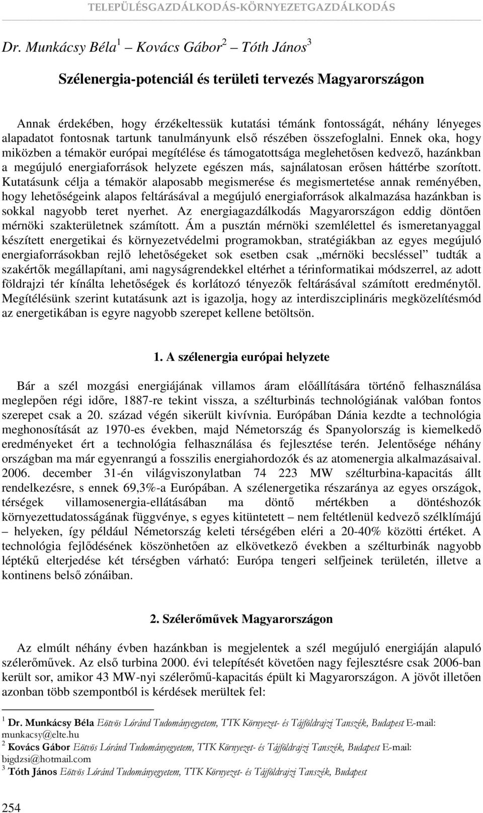 Ennek oka, hogy miközben a témakör európai megítélése és támogatottsága meglehetısen kedvezı, hazánkban a megújuló energiaforrások helyzete egészen más, sajnálatosan erısen háttérbe szorított.