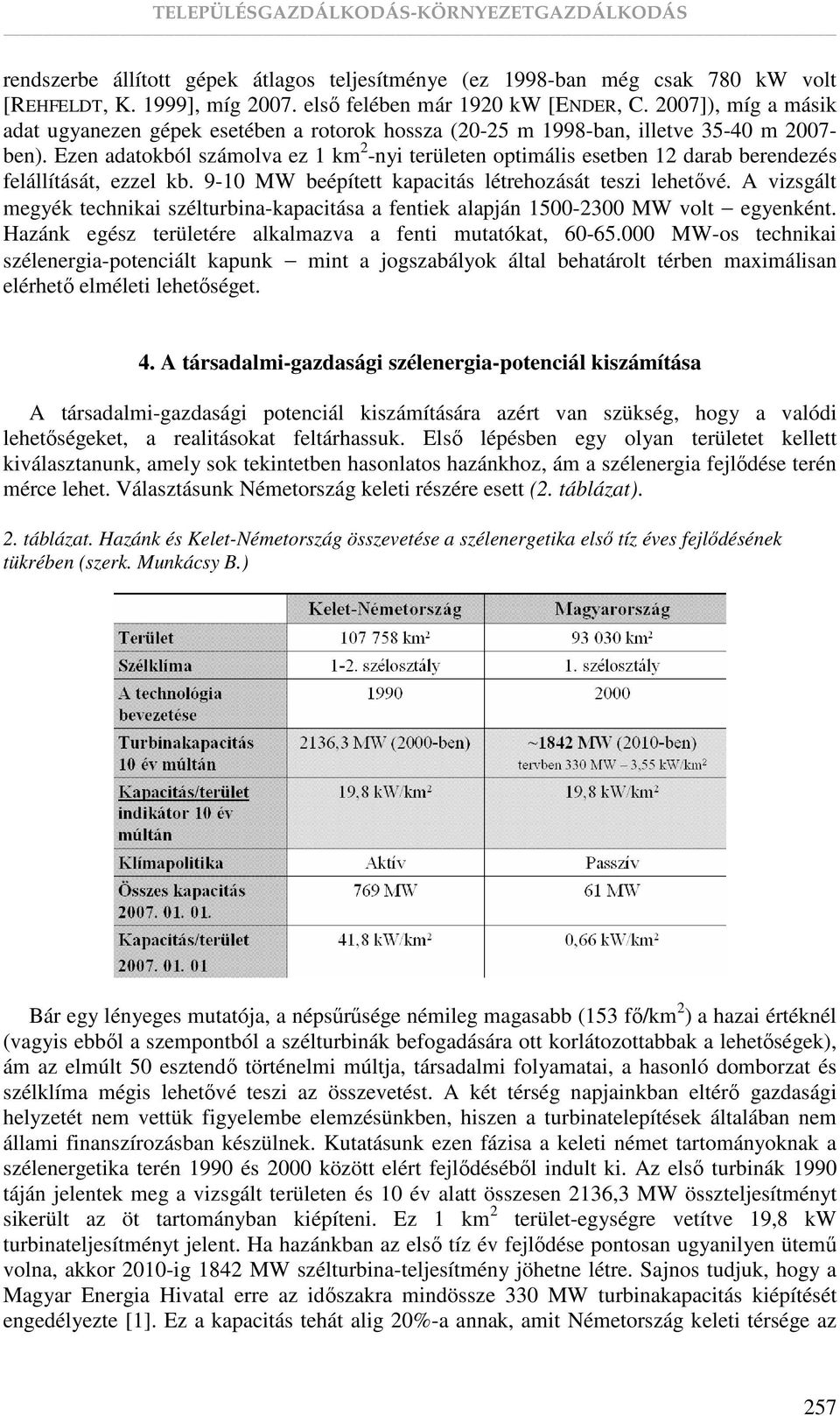 Ezen adatokból számolva ez 1 km 2 -nyi területen optimális esetben 12 darab berendezés felállítását, ezzel kb. 9-10 MW beépített kapacitás létrehozását teszi lehetıvé.