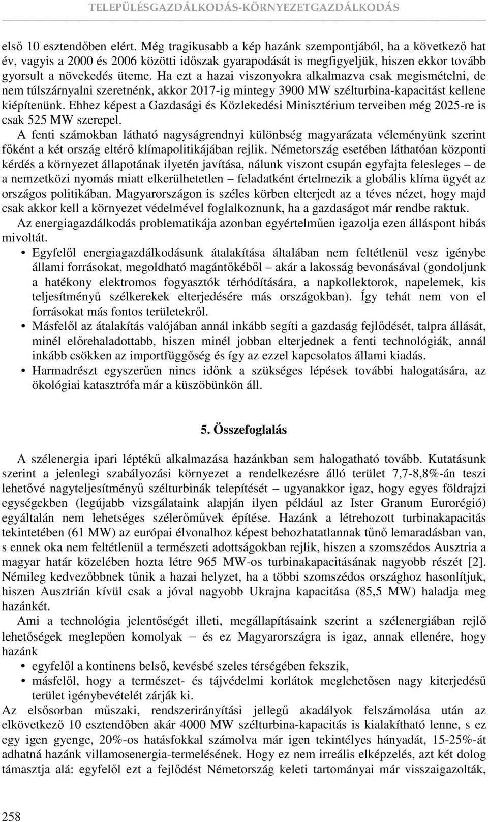 Ha ezt a hazai viszonyokra alkalmazva csak megismételni, de nem túlszárnyalni szeretnénk, akkor 2017-ig mintegy 3900 MW szélturbina-kapacitást kellene kiépítenünk.