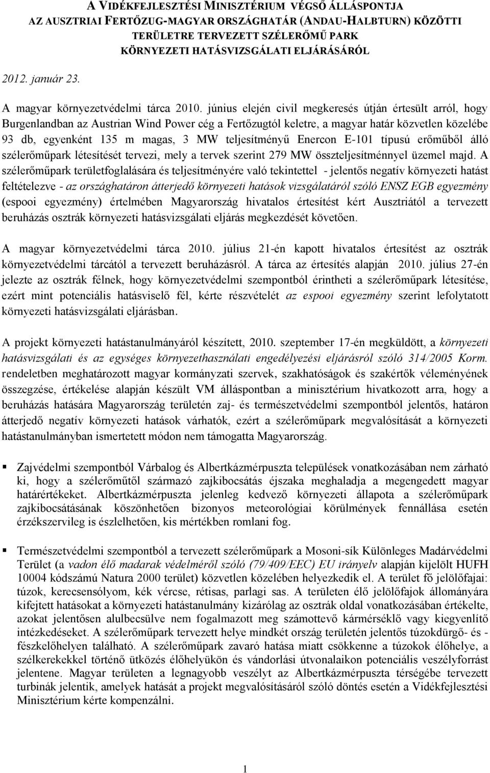 június elején civil megkeresés útján értesült arról, hogy Burgenlandban az Austrian Wind Power cég a Fertőzugtól keletre, a magyar határ közvetlen közelébe 93 db, egyenként 135 m magas, 3 MW