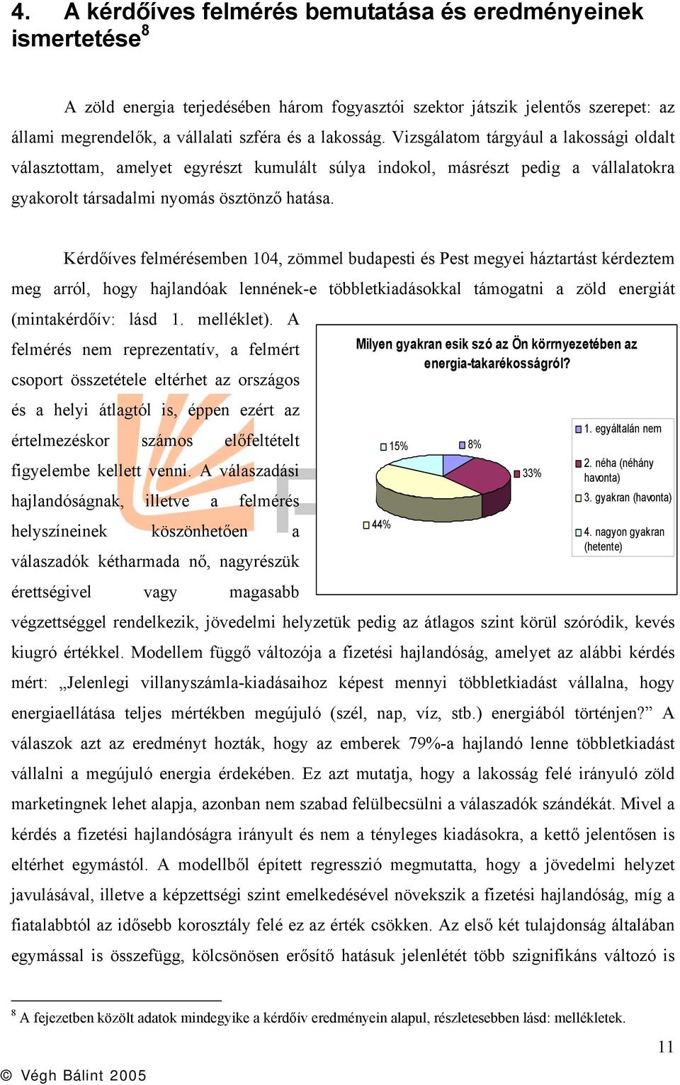 Kérdőíves felmérésemben 104, zömmel budapesti és Pest megyei háztartást kérdeztem meg arról, hogy hajlandóak lennének-e többletkiadásokkal támogatni a zöld energiát (mintakérdőív: lásd 1. melléklet).