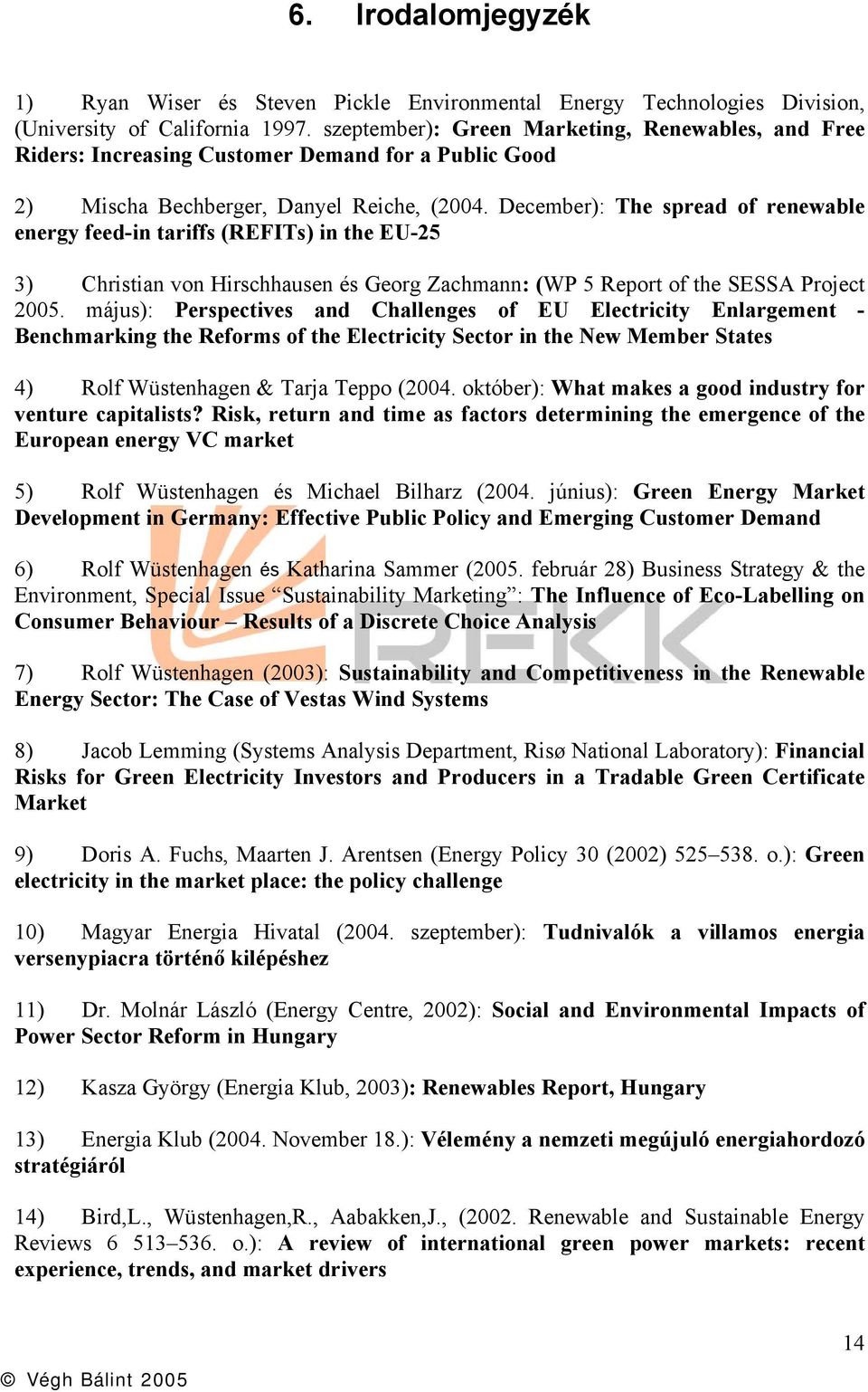 December): The spread of renewable energy feed-in tariffs (REFITs) in the EU-25 3) Christian von Hirschhausen és Georg Zachmann: (WP 5 Report of the SESSA Project 2005.