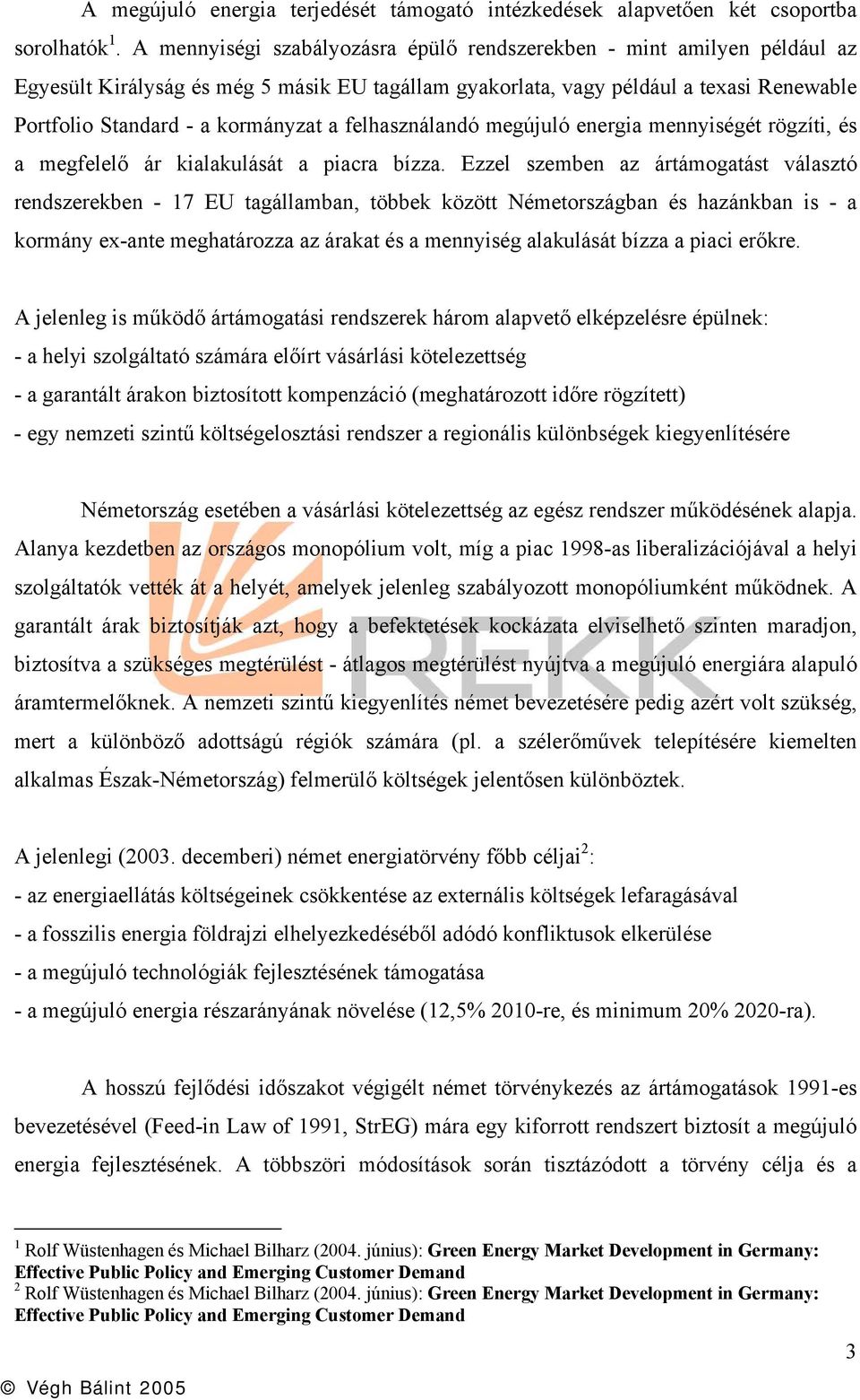 felhasználandó megújuló energia mennyiségét rögzíti, és a megfelelő ár kialakulását a piacra bízza.