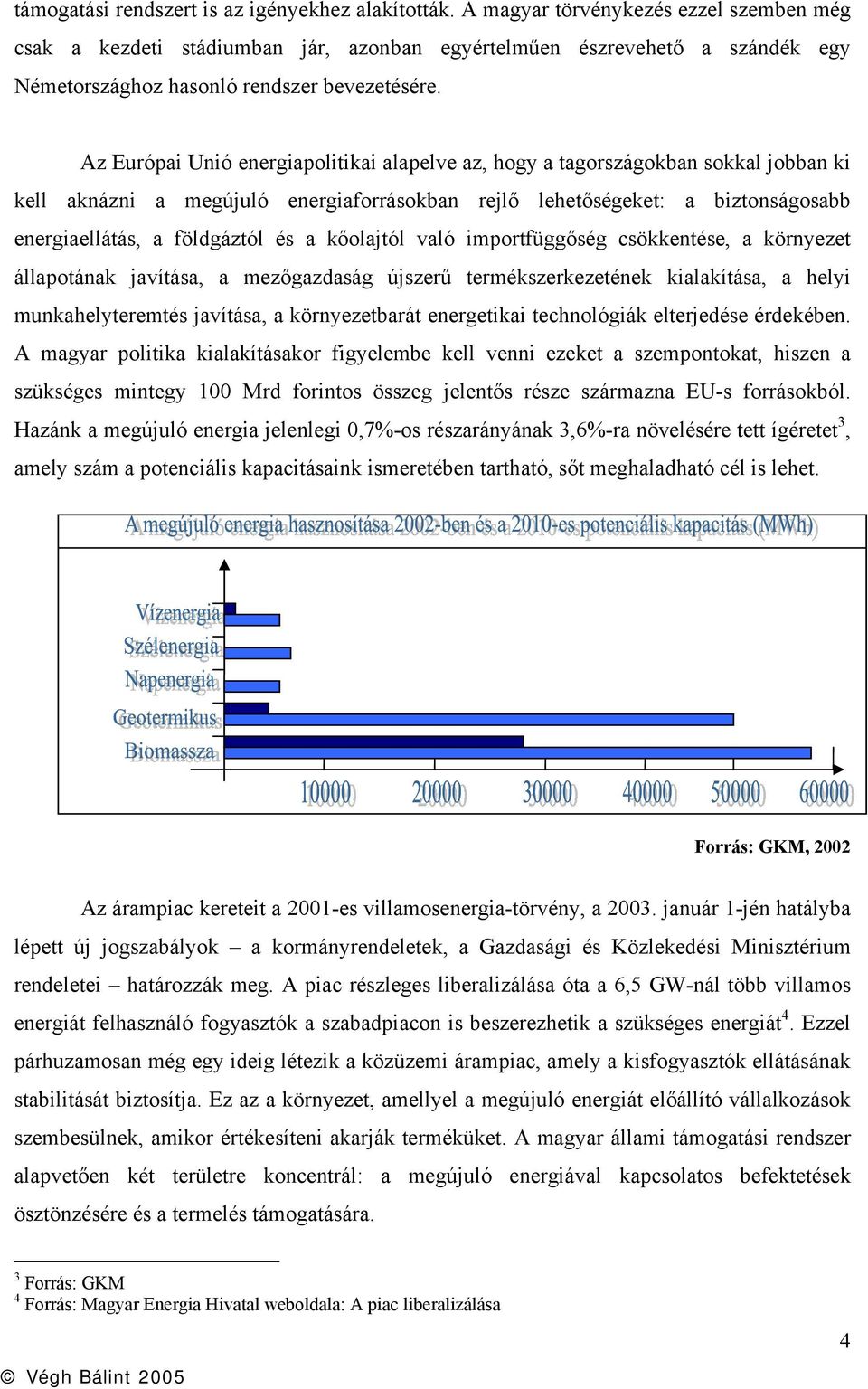 Az Európai Unió energiapolitikai alapelve az, hogy a tagországokban sokkal jobban ki kell aknázni a megújuló energiaforrásokban rejlő lehetőségeket: a biztonságosabb energiaellátás, a földgáztól és a