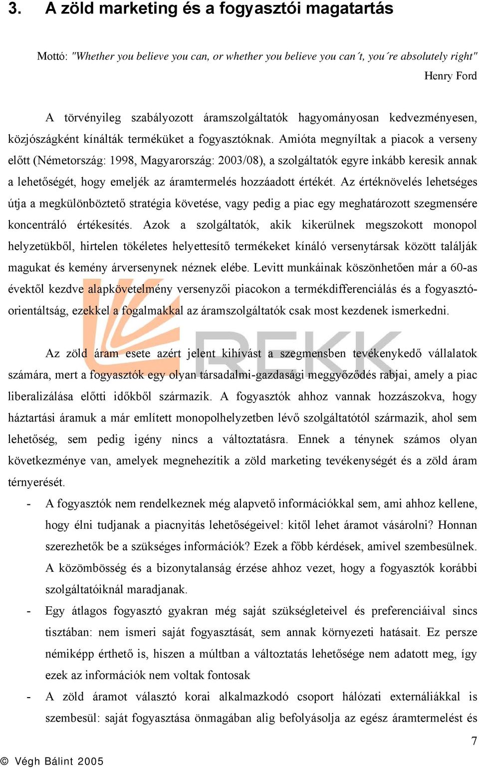 Amióta megnyíltak a piacok a verseny előtt (Németország: 1998, Magyarország: 2003/08), a szolgáltatók egyre inkább keresik annak a lehetőségét, hogy emeljék az áramtermelés hozzáadott értékét.