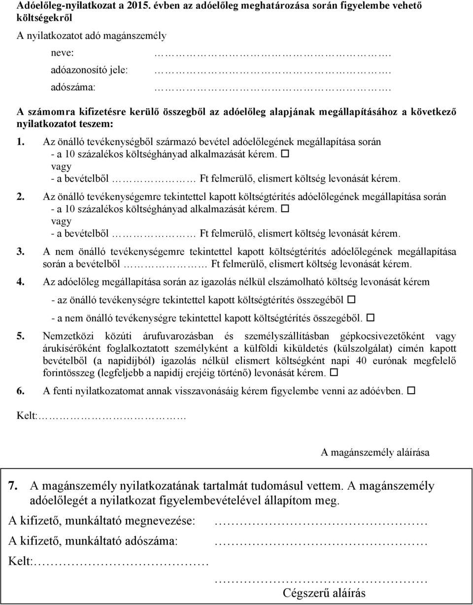 Az önálló tevékenységből származó bevétel adóelőlegének megállapítása során - a 10 százalékos költséghányad alkalmazását kérem. vagy - a bevételből Ft felmerülő, elismert költség levonását kérem. 2.