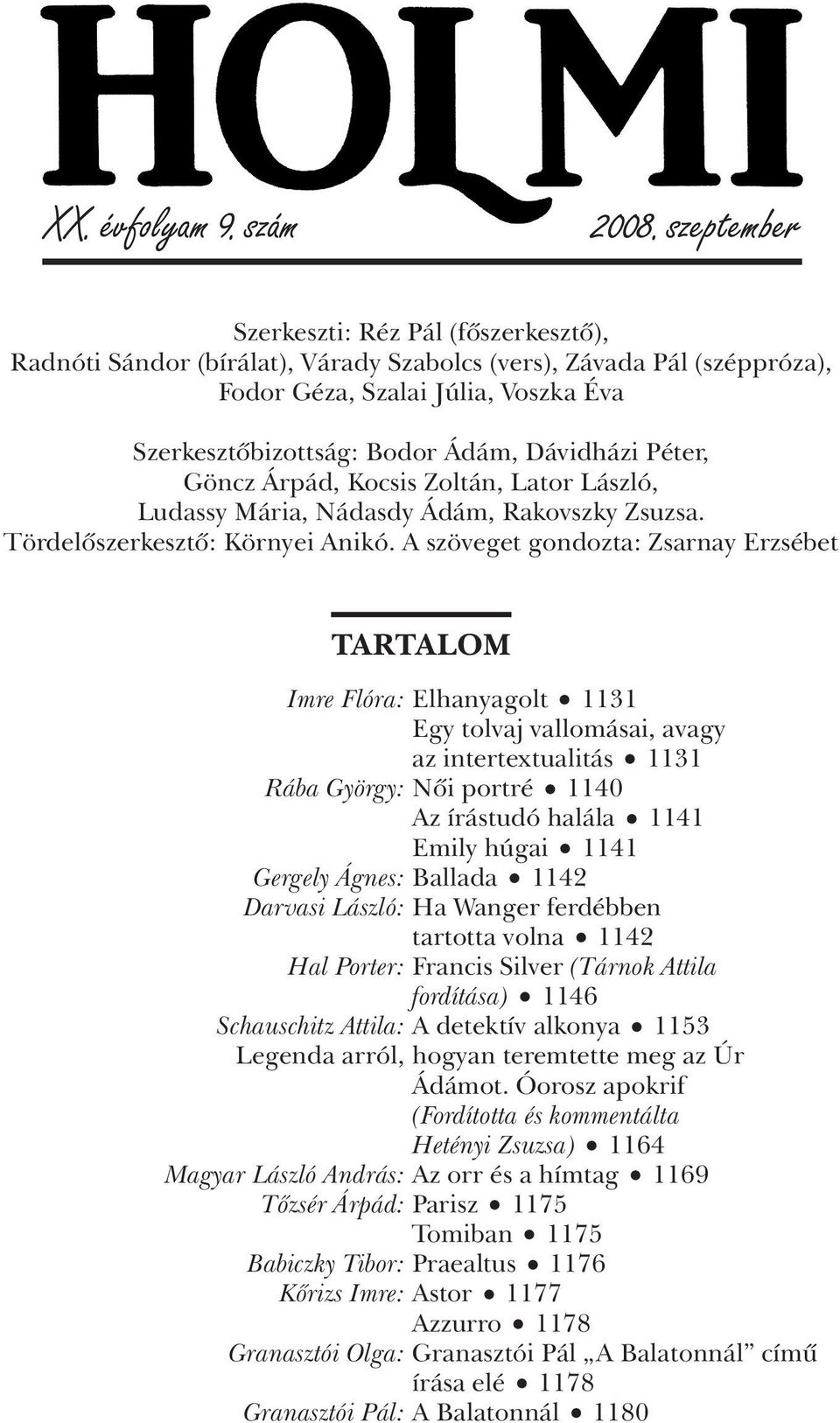 A szöveget gondozta: Zsarnay Erzsébet TARTALOM Imre Flóra: Elhanyagolt 1131 Egy tolvaj vallomásai, avagy az intertextualitás 1131 Rába György: Nôi portré 1140 Az írástudó halála 1141 Emily húgai 1141