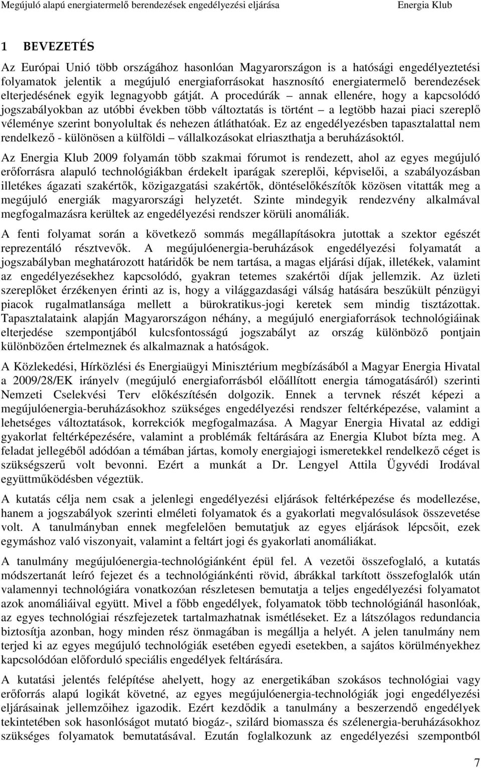 A procedúrák annak ellenére, hogy a kapcsolódó jogszabályokban az utóbbi években több változtatás is történt a legtöbb hazai piaci szerepl véleménye szerint bonyolultak és nehezen átláthatóak.