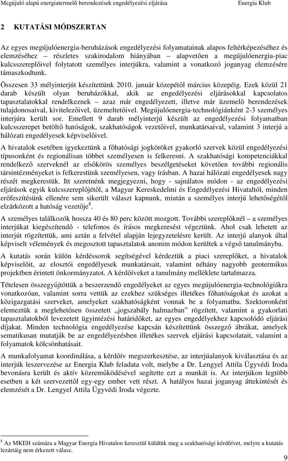 Ezek közül 21 darab készült olyan beruházókkal, akik az engedélyezési eljárásokkal kapcsolatos tapasztalatokkal rendelkeznek azaz már engedélyezett, illetve már üzemel berendezések tulajdonosaival,