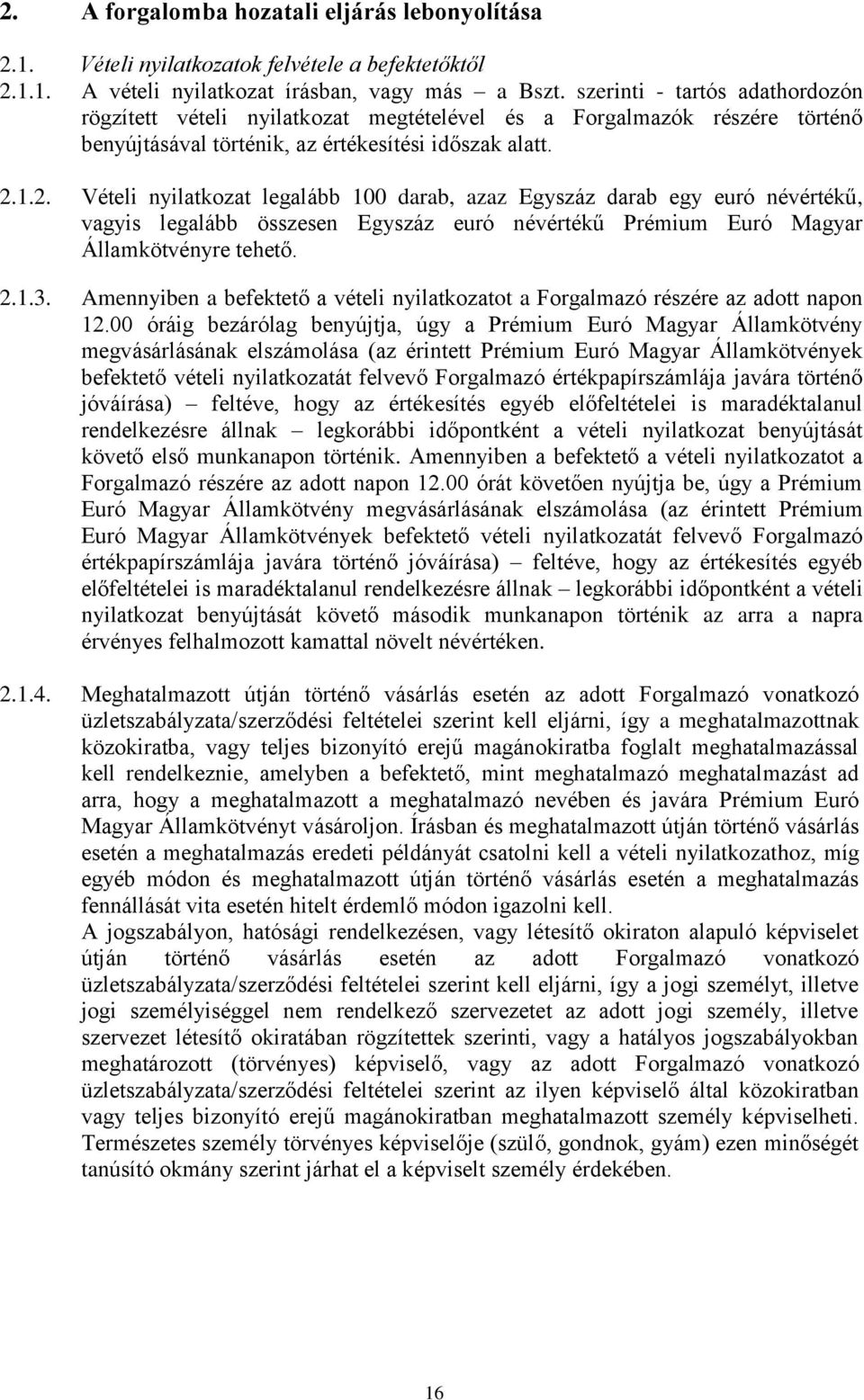 1.2. Vételi nyilatkozat legalább 100 darab, azaz Egyszáz darab egy euró névértékű, vagyis legalább összesen Egyszáz euró névértékű Prémium Euró Magyar Államkötvényre tehető. 2.1.3.