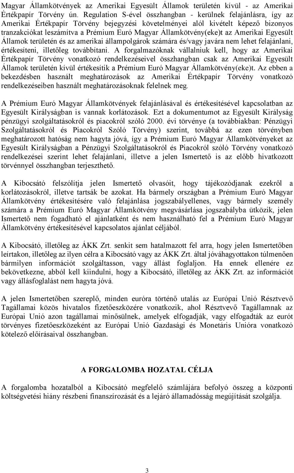 Államkötvény(eke)t az Amerikai Egyesült Államok területén és az amerikai állampolgárok számára és/vagy javára nem lehet felajánlani, értékesíteni, illetőleg továbbítani.