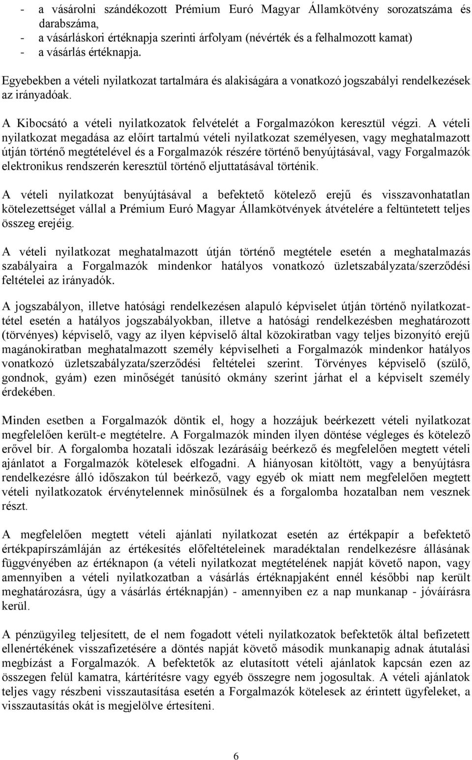 A vételi nyilatkozat megadása az előírt tartalmú vételi nyilatkozat személyesen, vagy meghatalmazott útján történő megtételével és a Forgalmazók részére történő benyújtásával, vagy Forgalmazók