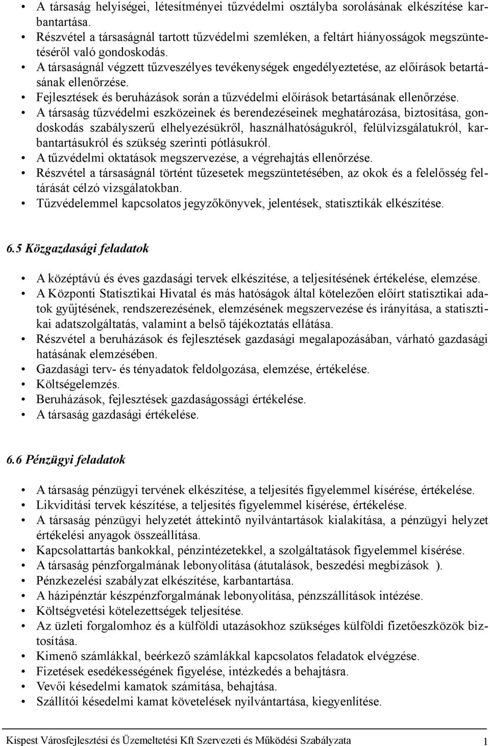 A társaságnál végzett tűzveszélyes tevékenységek engedélyeztetése, az előírások betartásának ellenőrzése. Fejlesztések és beruházások során a tűzvédelmi előírások betartásának ellenőrzése.