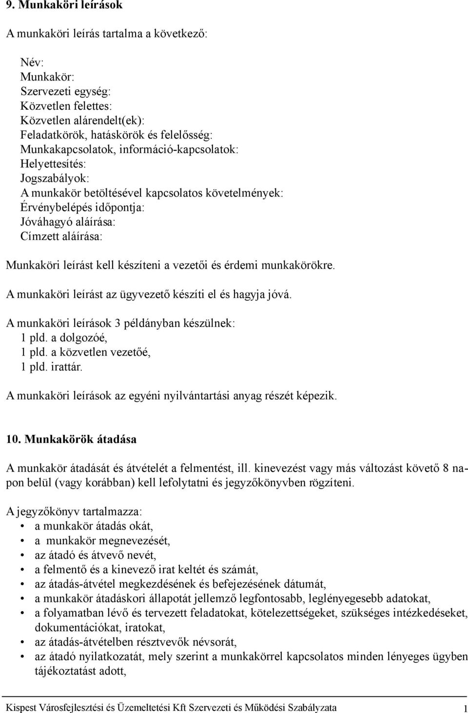 leírást kell készíteni a vezetői és érdemi munkakörökre. A munkaköri leírást az ügyvezető készíti el és hagyja jóvá. A munkaköri leírások 3 példányban készülnek: 1 pld. a dolgozóé, 1 pld.