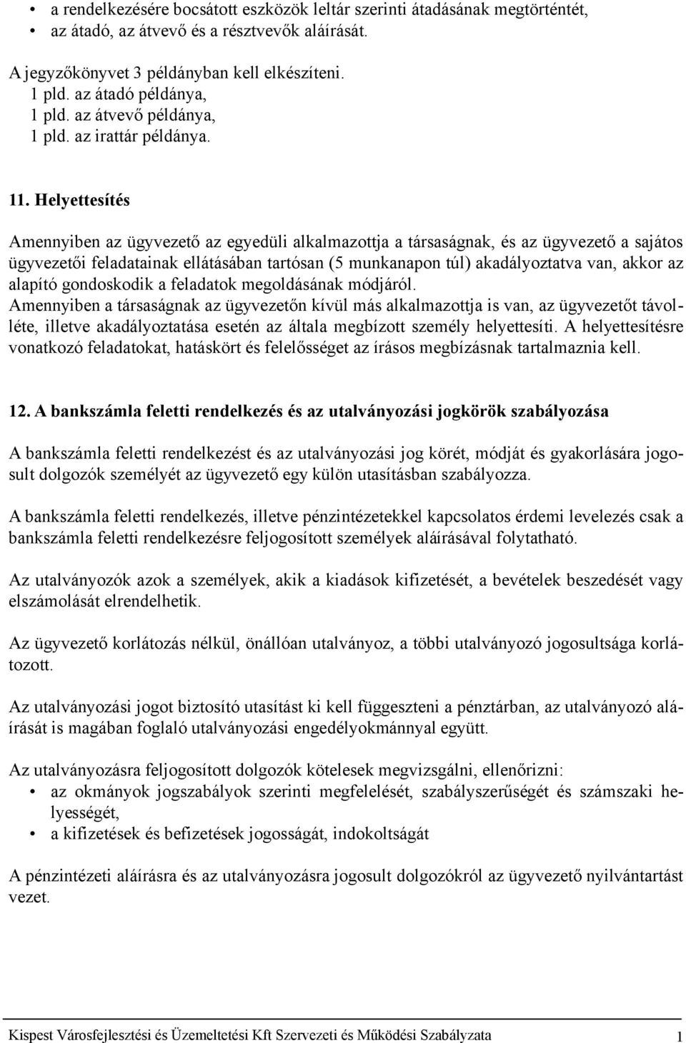 Helyettesítés Amennyiben az ügyvezető az egyedüli alkalmazottja a társaságnak, és az ügyvezető a sajátos ügyvezetői feladatainak ellátásában tartósan (5 munkanapon túl) akadályoztatva van, akkor az