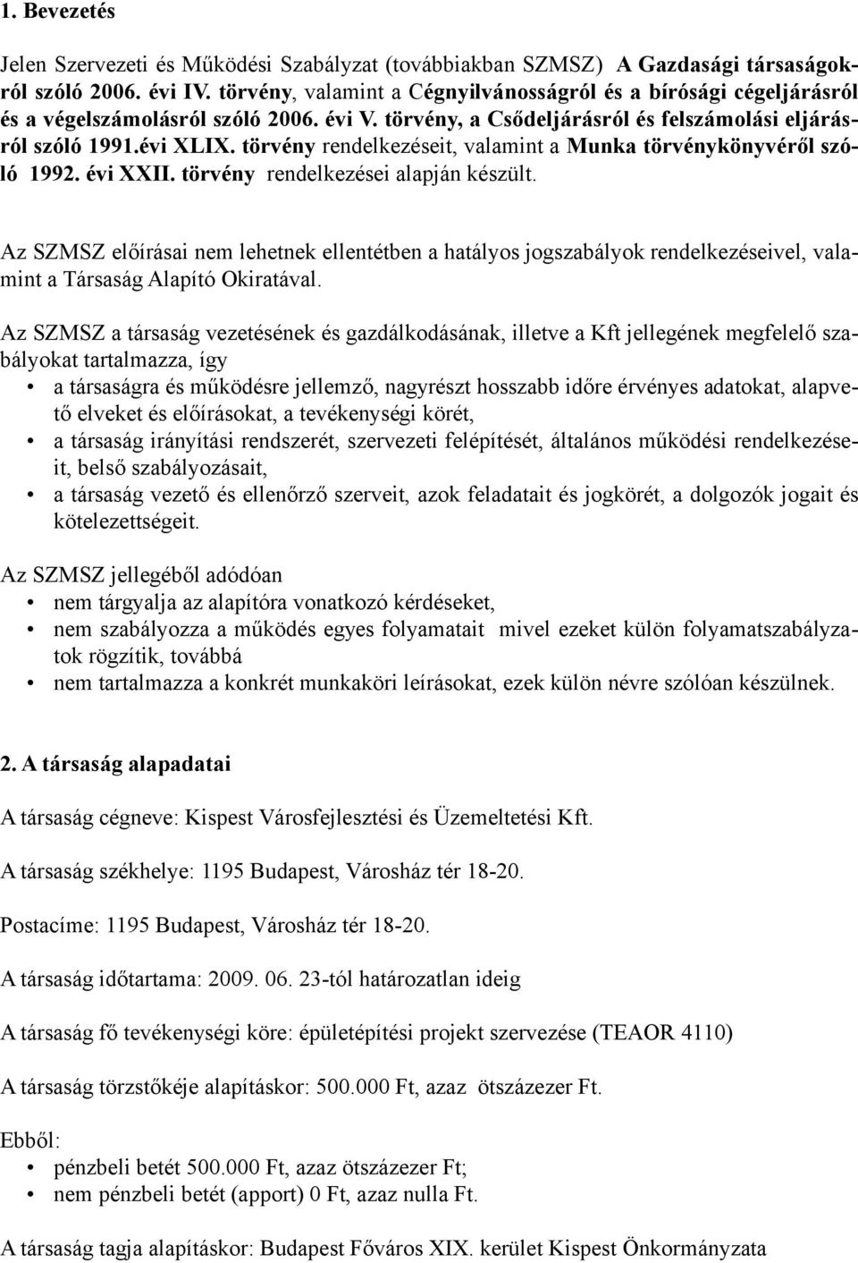 törvény rendelkezéseit, valamint a Munka törvénykönyvéről szóló 1992. évi XXII. törvény rendelkezései alapján készült.