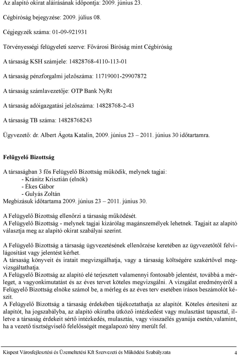 társaság számlavezetője: OTP Bank NyRt A társaság adóigazgatási jelzőszáma: 14828768-2-43 A társaság TB száma: 14828768243 Ügyvezető: dr. Albert Ágota Katalin, 2009. június 23 2011.