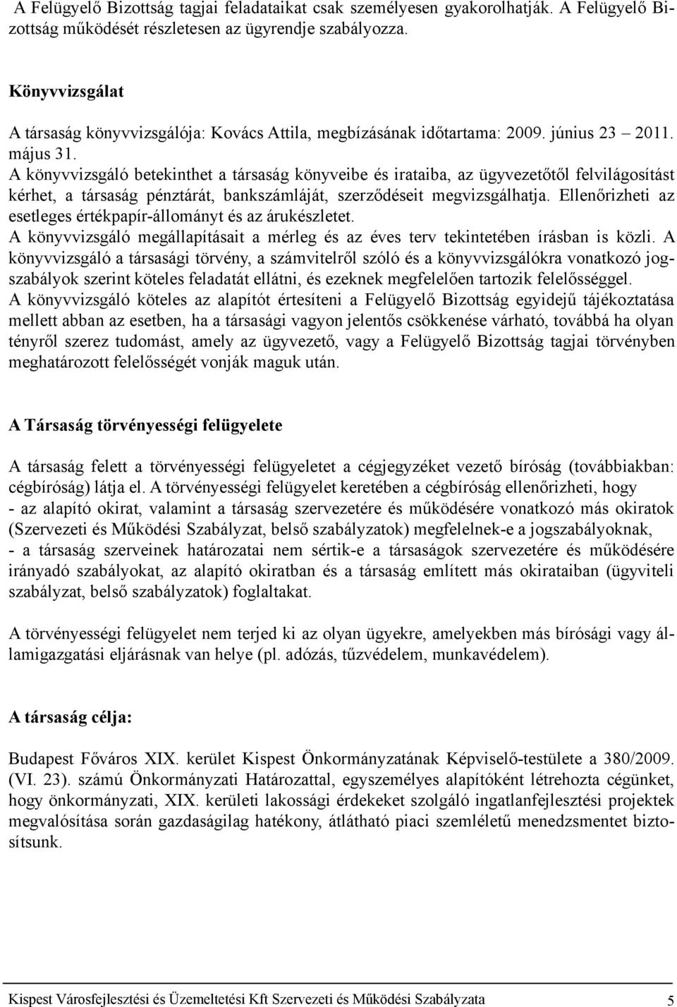 A könyvvizsgáló betekinthet a társaság könyveibe és irataiba, az ügyvezetőtől felvilágosítást kérhet, a társaság pénztárát, bankszámláját, szerződéseit megvizsgálhatja.