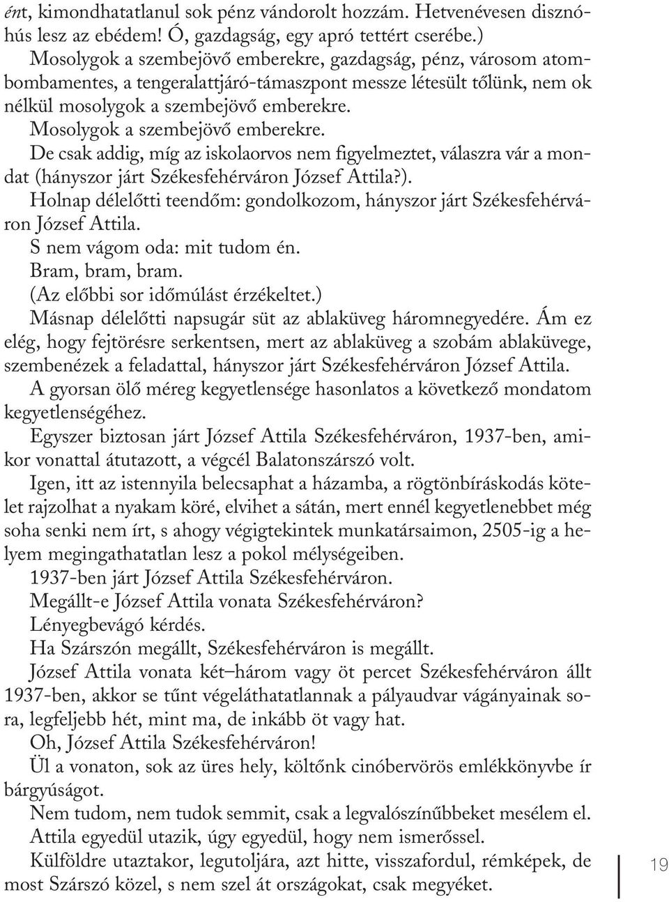 Mosolygok a szembejövő emberekre. De csak addig, míg az iskolaorvos nem figyelmeztet, válaszra vár a mondat (hányszor járt Székesfehérváron József Attila?).