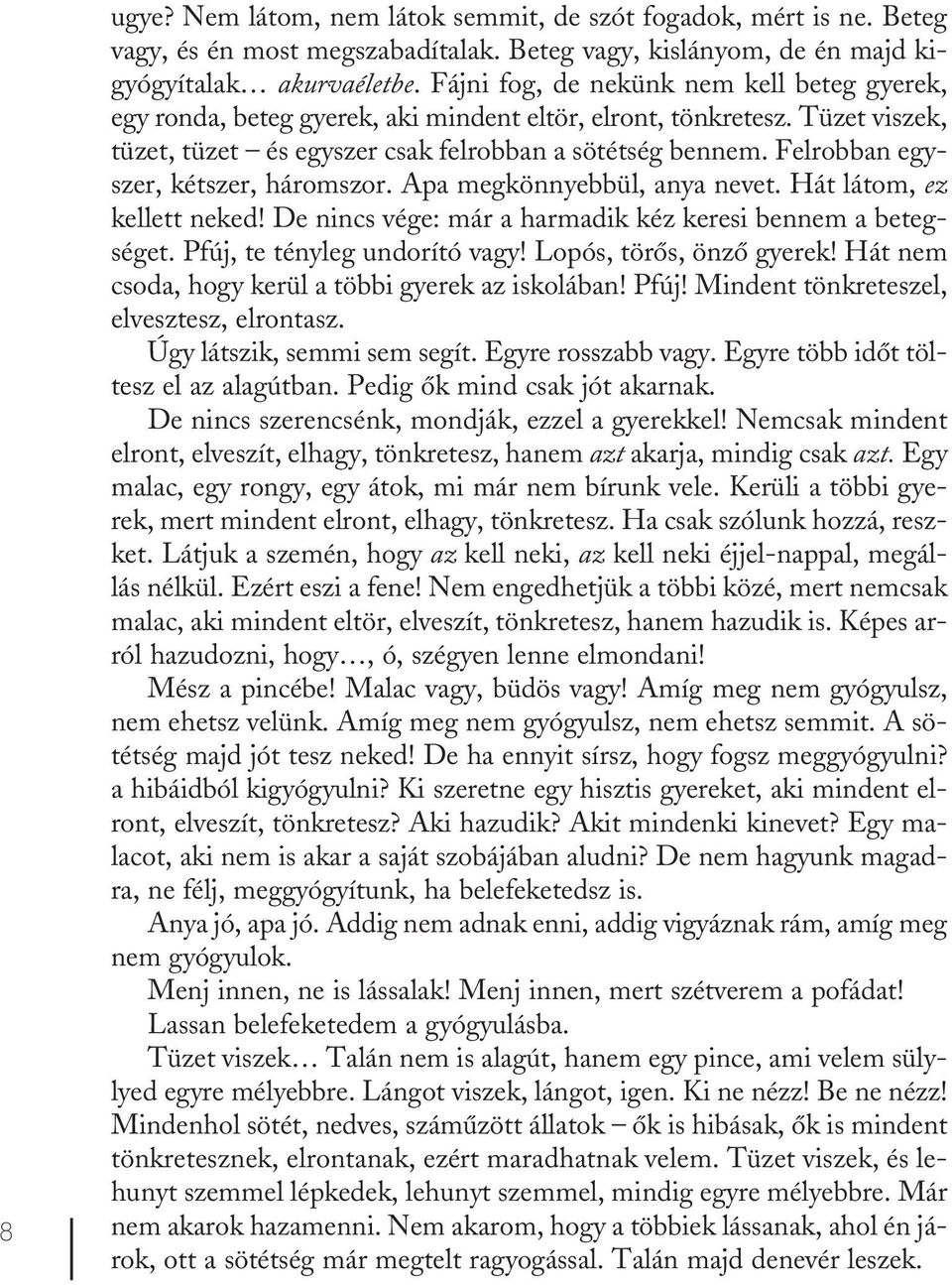 Felrobban egyszer, kétszer, háromszor. Apa megkönnyebbül, anya nevet. Hát látom, ez kellett neked! De nincs vége: már a harmadik kéz keresi bennem a betegséget. Pfúj, te tényleg undorító vagy!