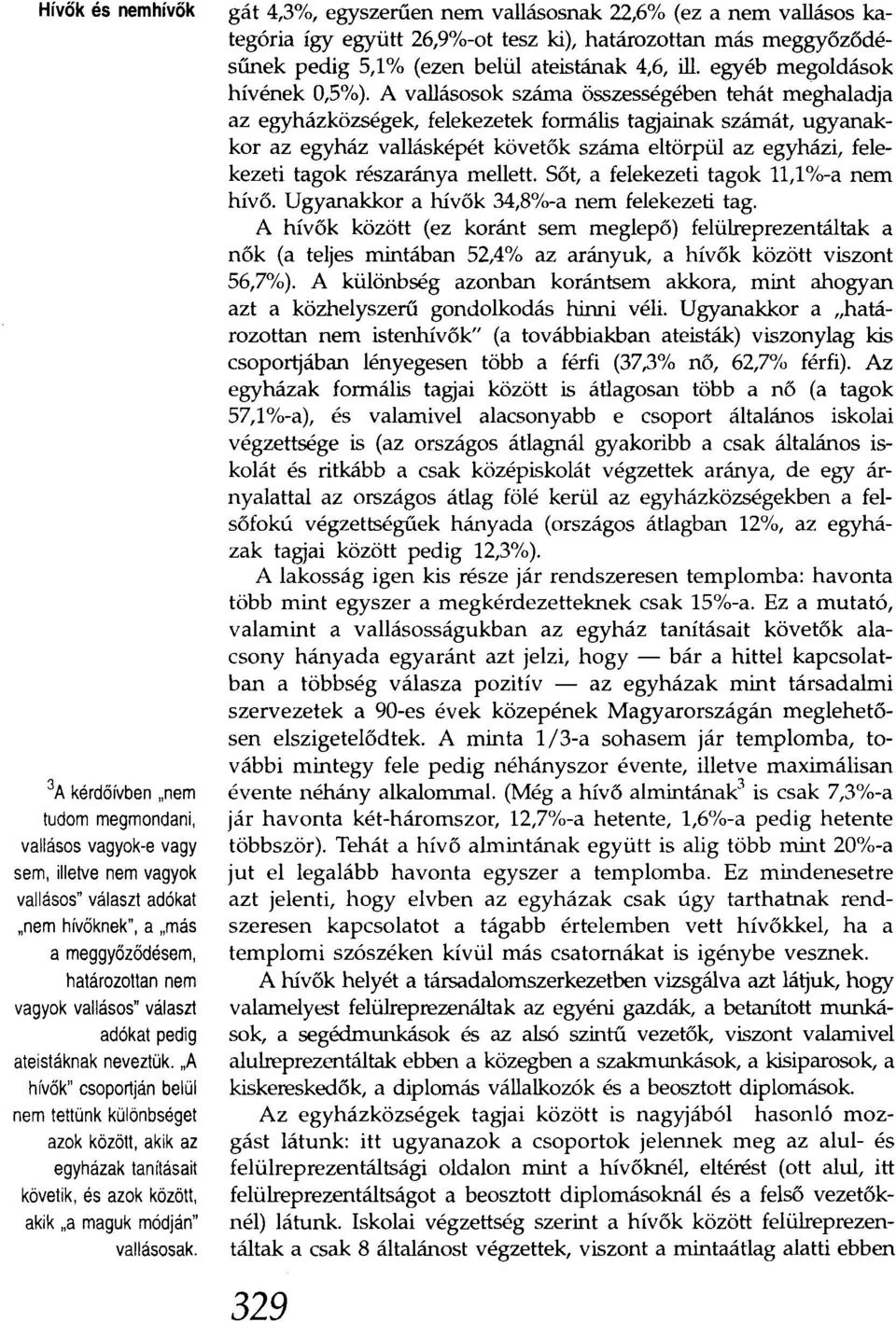 "A hívők" csoportján belül nem tettünk különbséget azok között, akik az egyházak tanításait követik, és azok között, akik "a maguk módján" vallásosak.