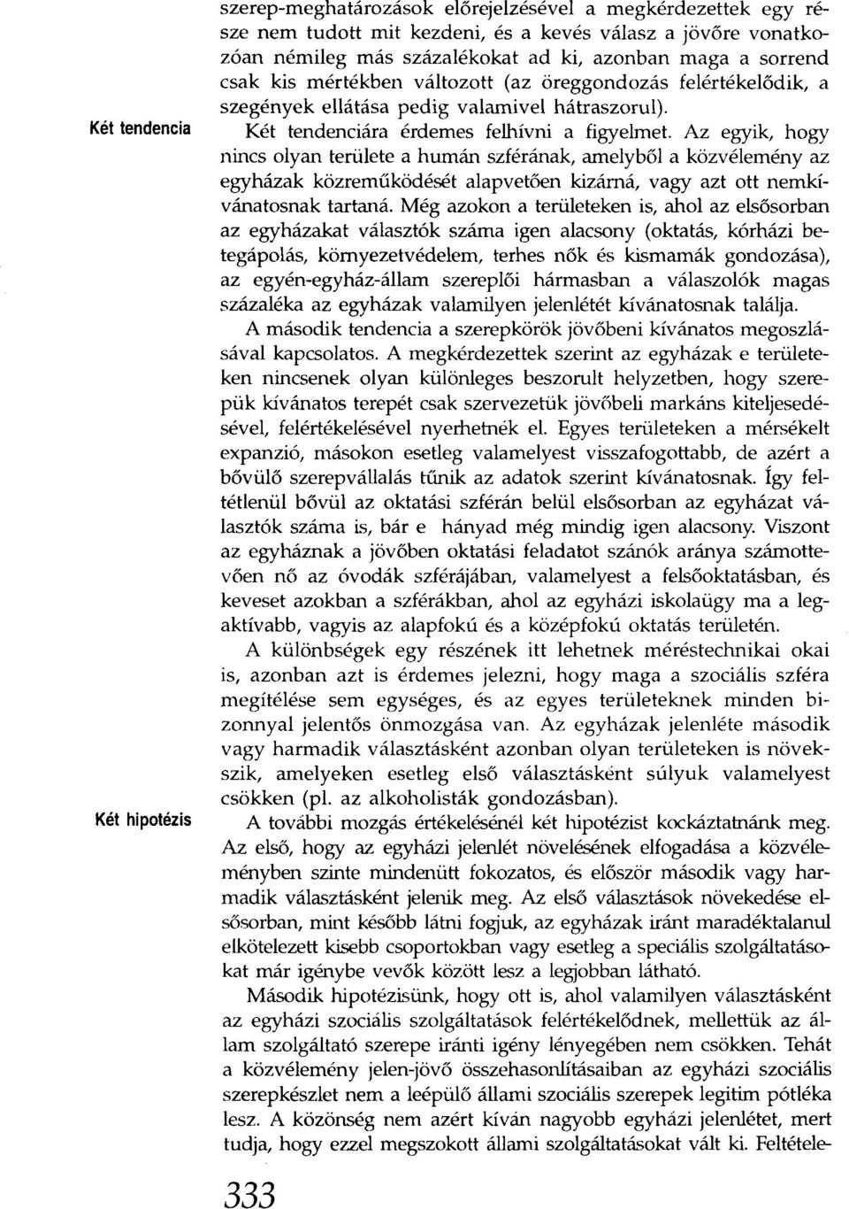 Az egyik, hogy nincs olyan területe a humán szférának, amelyből a közvélemény az egyházak közreműködését alapvetően kizámá, vagy azt ott nemkívánatosnak tartaná.