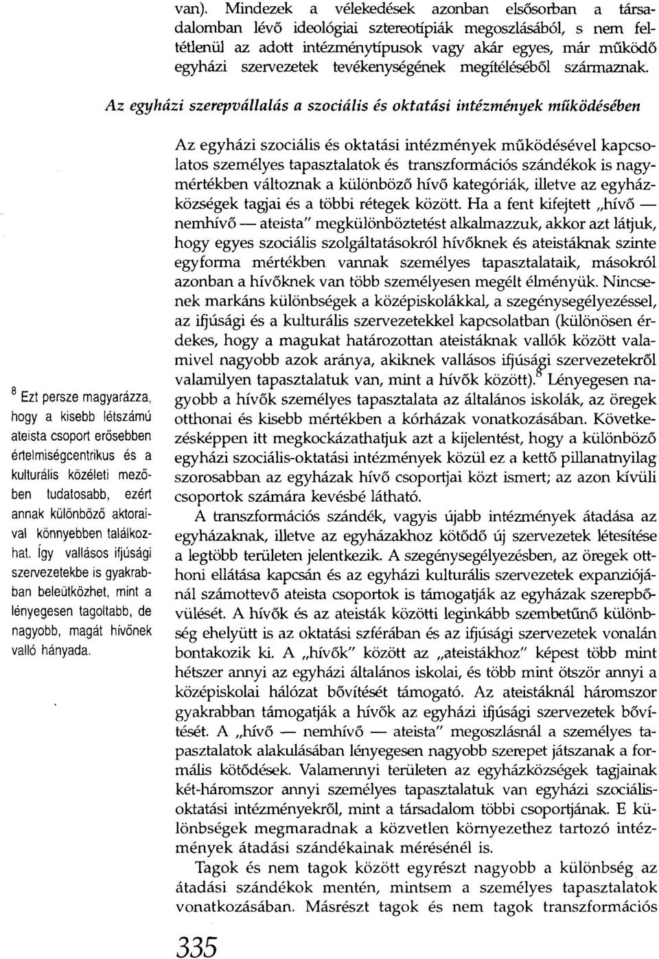 Az egyházi szerepvállalás a szociális és oktatási intézmények működésében 8 Ezt persze magyarázza, hogya kisebb létszámú ateista csoport erősebben értelmiségcentrikus és a kulturális közéleti mezőben