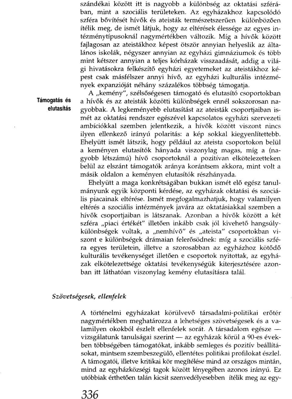 Míg a hívők között fajlagosan az ateistákhoz képest ötször annyian helyeslik az általános iskolák, négyszer annyian az egyházi gimnáziumok és több mint kétszer annyian a teljes kórházak visszaadását,