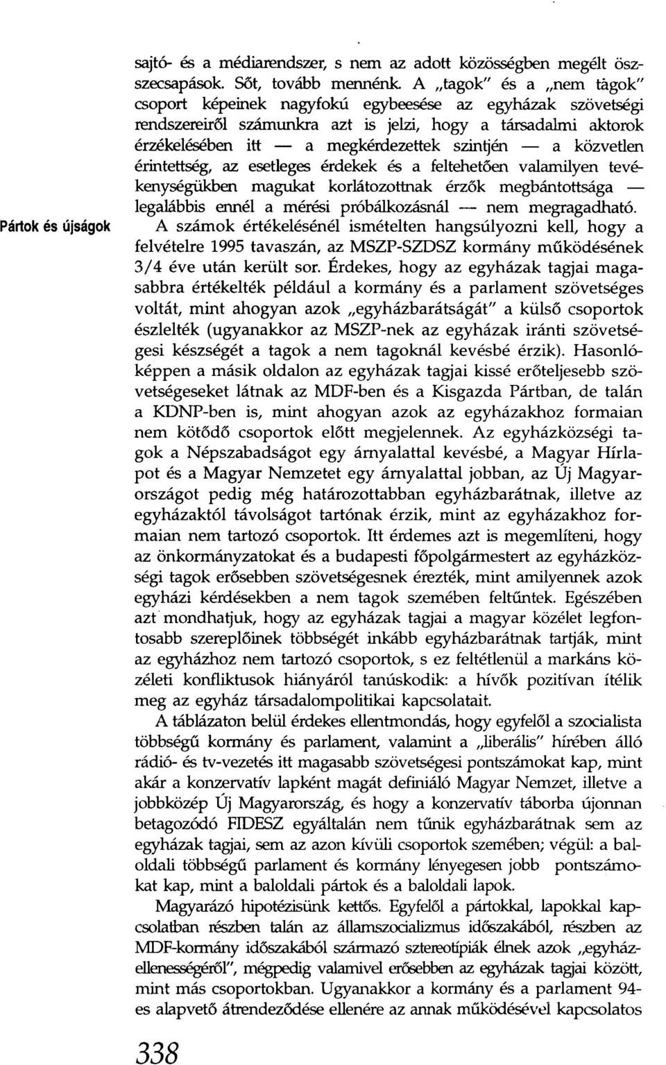 a közvetlen érintettség, az esetleges érdekek és a feltehetően valamilyen tevékenységükben magukat korlátozottnak érzők megbántottsága legalábbis ennél a mérési próbálkozásnál - nem megragadható.