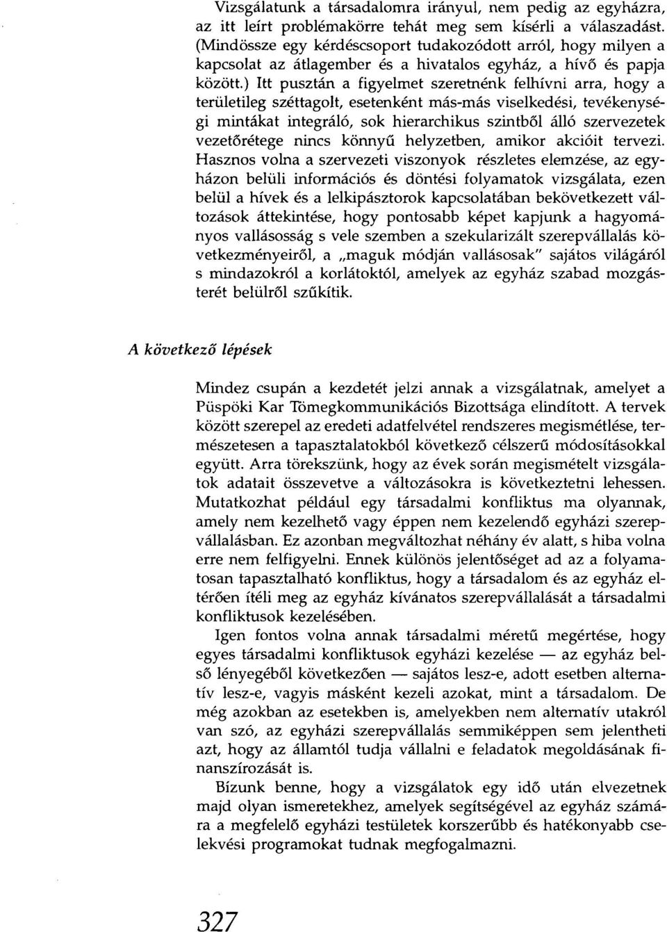 ) Itt pusztán a figyelmet szeretnénk felhívni arra, hogya területileg széttagolt, esetenként más-más viselkedési, tevékenységi mintákat integráló, sok hierarchikus szintből álló szervezetek