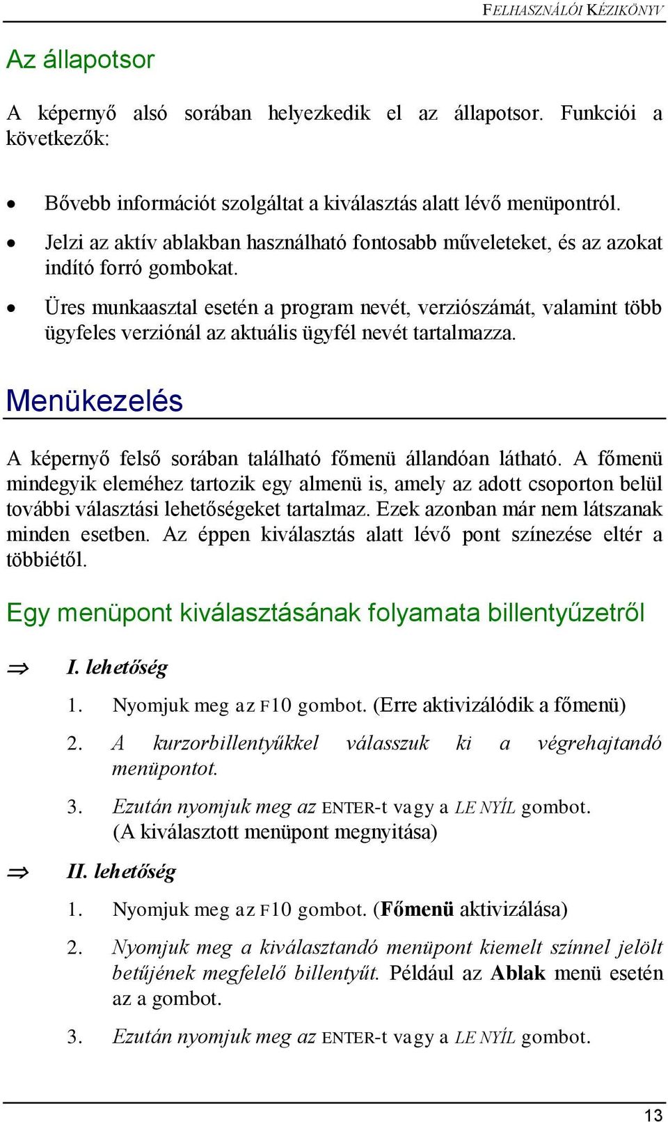 Üres munkaasztal esetén a program nevét, verziószámát, valamint több ügyfeles verziónál az aktuális ügyfél nevét tartalmazza. Menükezelés A képernyő felső sorában található főmenü állandóan látható.