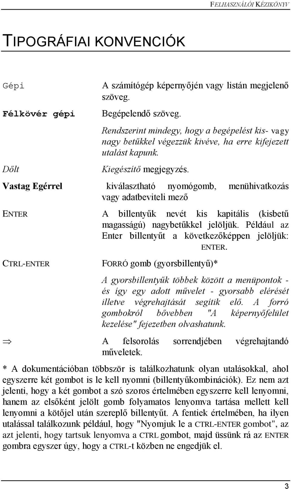 Vastag Egérrel kiválasztható nyomógomb, menühivatkozás vagy adatbeviteli mező ENTER A billentyűk nevét kis kapitális (kisbetű magasságú) nagybetűkkel jelöljük.