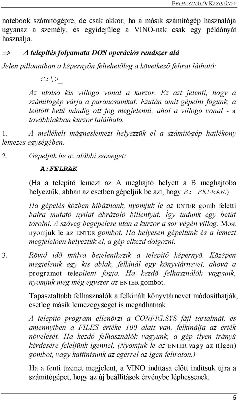 Ez azt jelenti, hogy a számítógép várja a parancsainkat. Ezután amit gépelni fogunk, a leütött betű mindig ott fog megjelenni, ahol a villogó vonal - a továbbiakban kurzor található. 1.