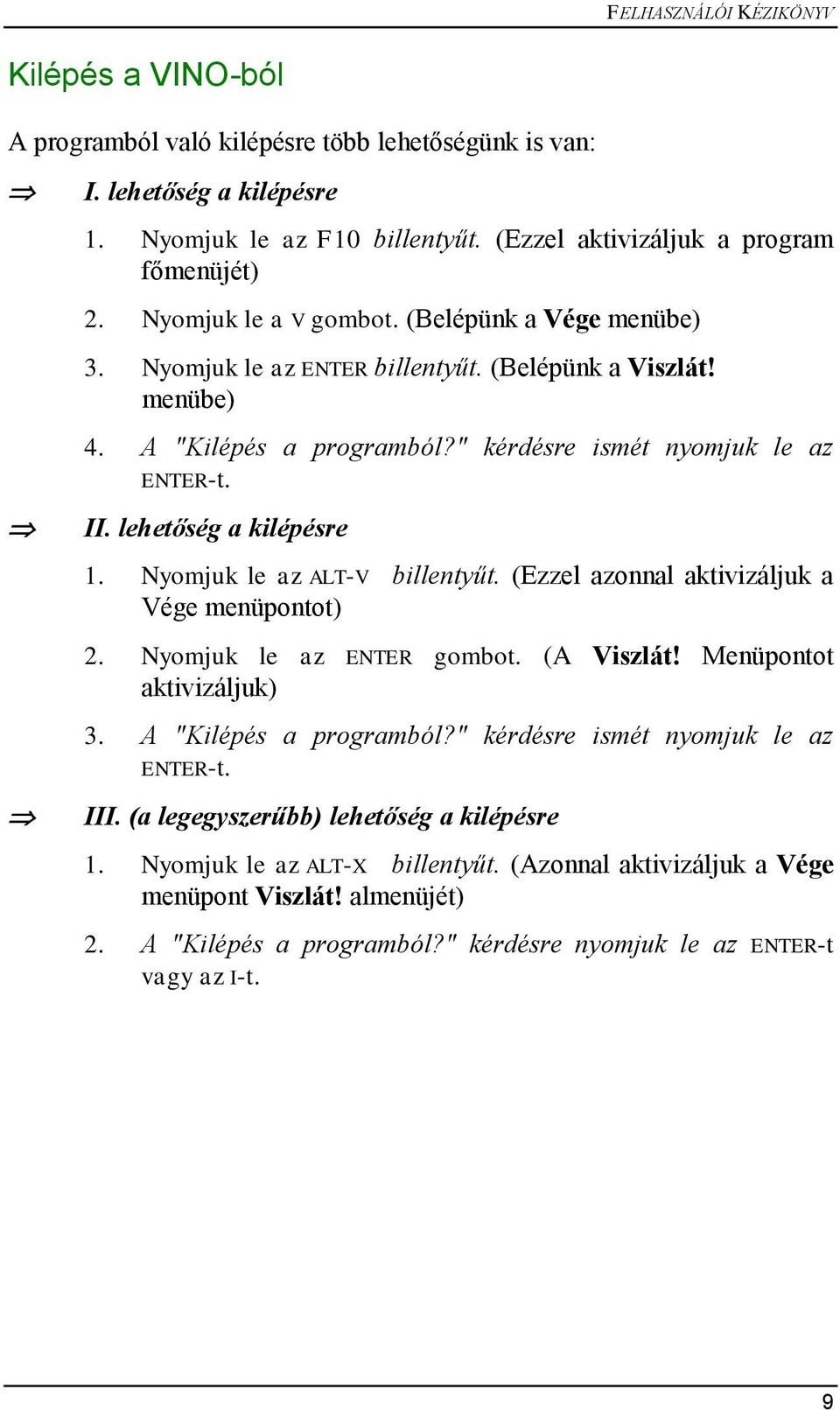 lehetőség a kilépésre 1. Nyomjuk le az ALT-V billentyűt. (Ezzel azonnal aktivizáljuk a Vége menüpontot) 2. Nyomjuk le az ENTER gombot. (A Viszlát! Menüpontot aktivizáljuk) 3. A "Kilépés a programból?