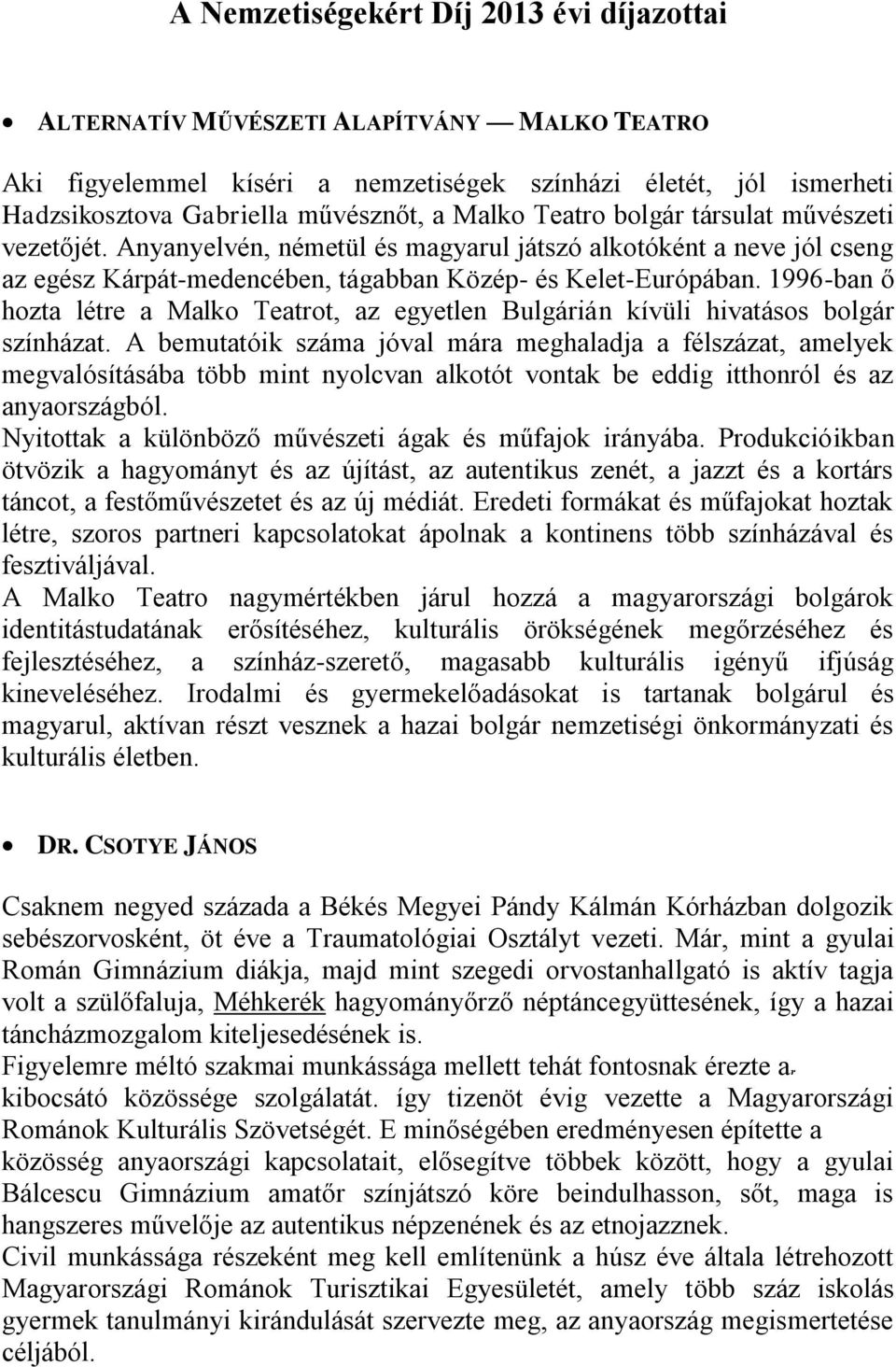 1996-ban ő hozta létre a Malko Teatrot, az egyetlen Bulgárián kívüli hivatásos bolgár színházat.